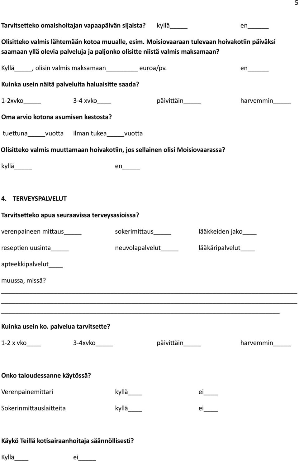 _ Kuinka usein näitä palveluita haluaisite saada? 1-2xvko 3-4 xvko päivitäin harvemmin Oma arvio kotona asumisen kestosta?