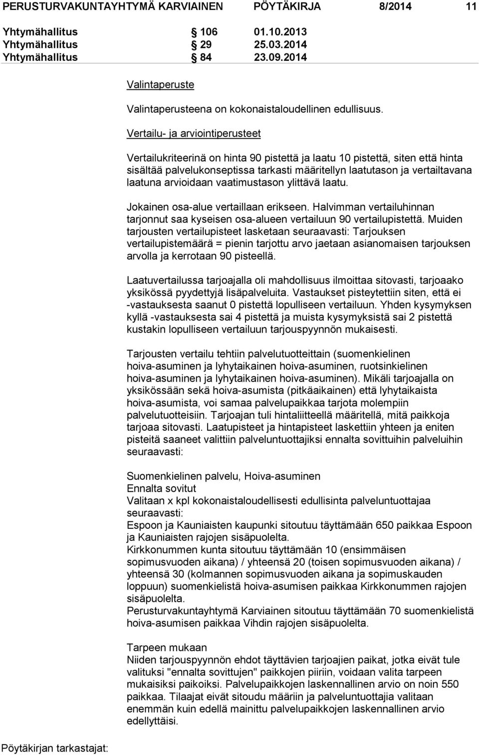 Vertailu- ja arviointiperusteet Vertailukriteerinä on hinta 90 pistettä ja laatu 10 pistettä, siten että hinta sisältää palvelukonseptissa tarkasti määritellyn laatutason ja vertailtavana laatuna