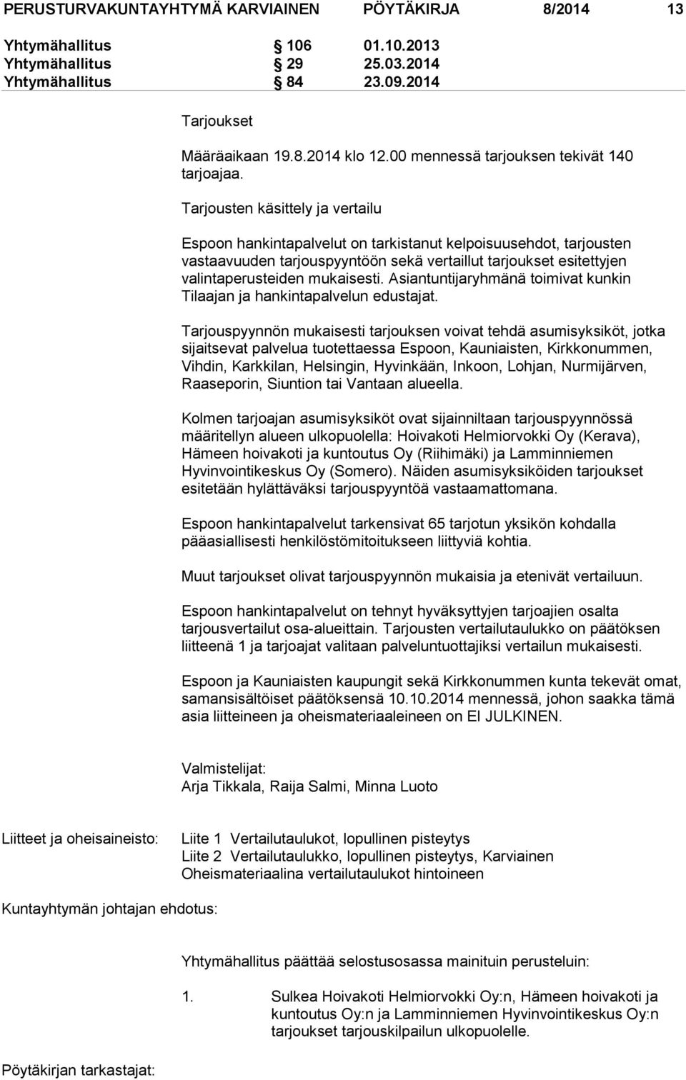 Tarjousten käsittely ja vertailu Espoon hankintapalvelut on tarkistanut kelpoisuusehdot, tarjousten vastaavuuden tarjouspyyntöön sekä vertaillut tarjoukset esitettyjen valintaperusteiden mukaisesti.