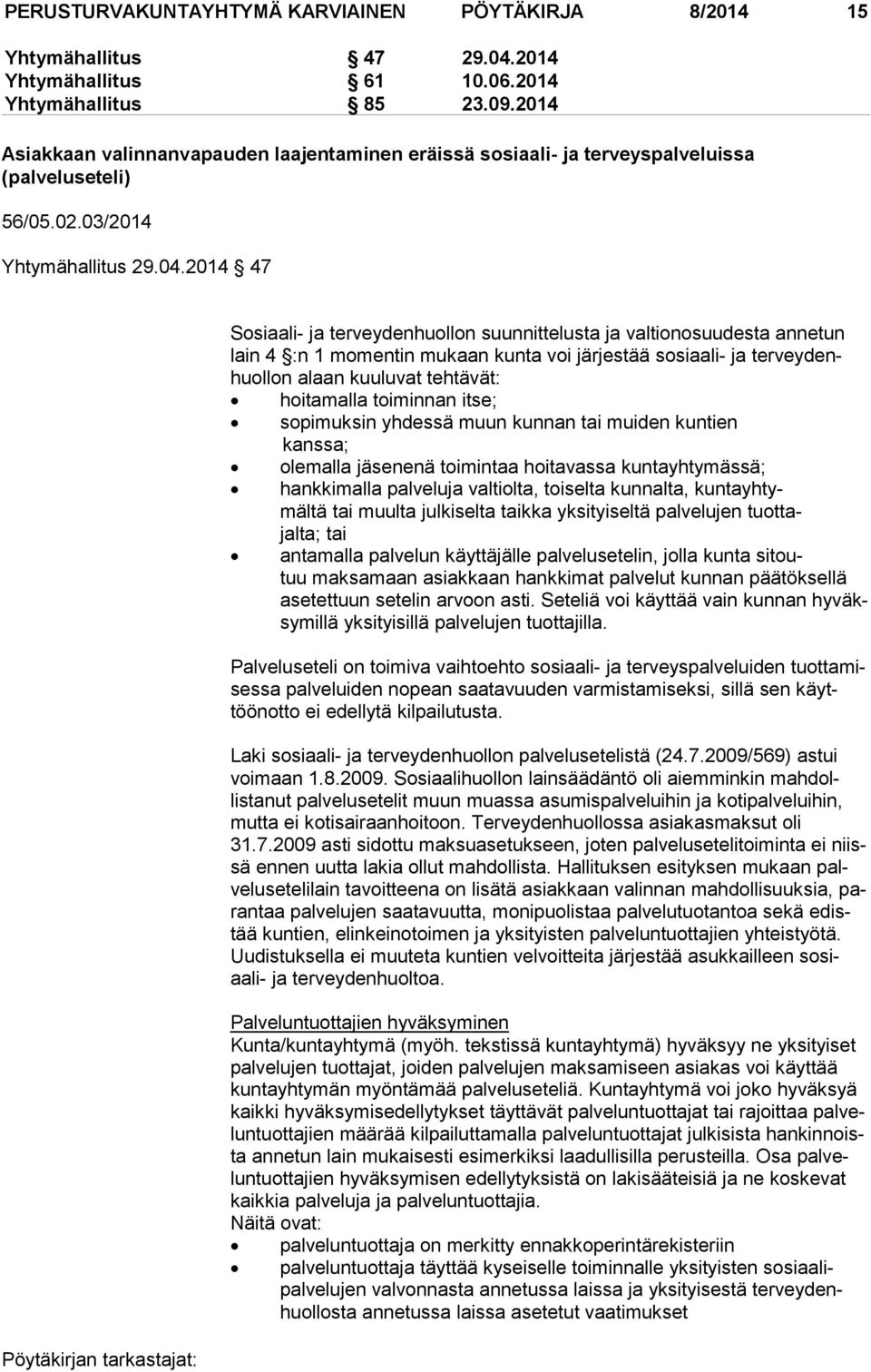 2014 47 Sosiaali- ja terveydenhuollon suunnittelusta ja valtionosuudesta annetun lain 4 :n 1 momentin mukaan kunta voi järjestää sosiaali- ja terveydenhuollon alaan kuuluvat tehtävät: hoitamalla
