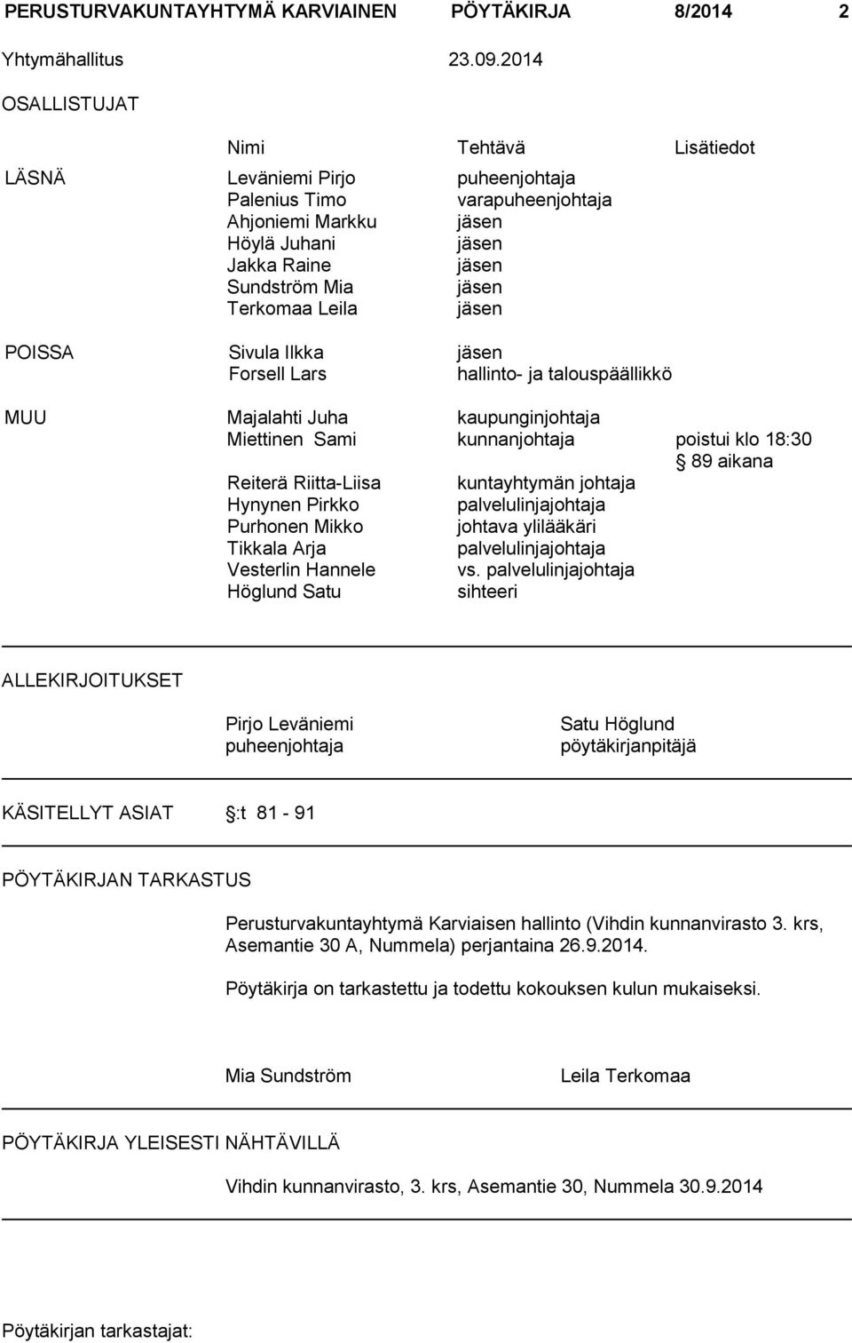 Leila jäsen POISSA Sivula Ilkka jäsen Forsell Lars hallinto- ja talouspäällikkö MUU Majalahti Juha kaupunginjohtaja Miettinen Sami kunnanjohtaja poistui klo 18:30 89 aikana Reiterä Riitta-Liisa