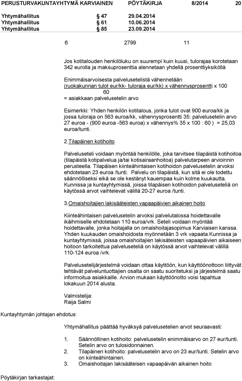 Enimmäisarvoisesta palvelusetelistä vähennetään (ruokakunnan tulot eur/kk- tuloraja eur/kk) x vähennysprosentti x 100 60 = asiakkaan palvelusetelin arvo Esimerkki: Yhden henkilön kotitalous, jonka