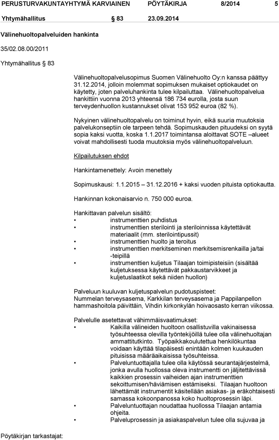 2014, jolloin molemmat sopimuksen mukaiset optiokaudet on käytetty, joten palveluhankinta tulee kilpailuttaa.