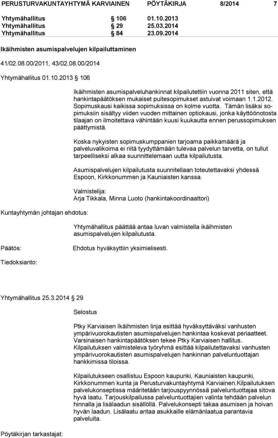 2013 106 Kuntayhtymän johtajan ehdotus: Ikäihmisten asumispalvelu han kin nat kil pai lu tettiin vuon na 2011 si ten, et tä hankintapäätöksen mukai set pui te so pi mukset as tuivat voi maan 1.1.2012.