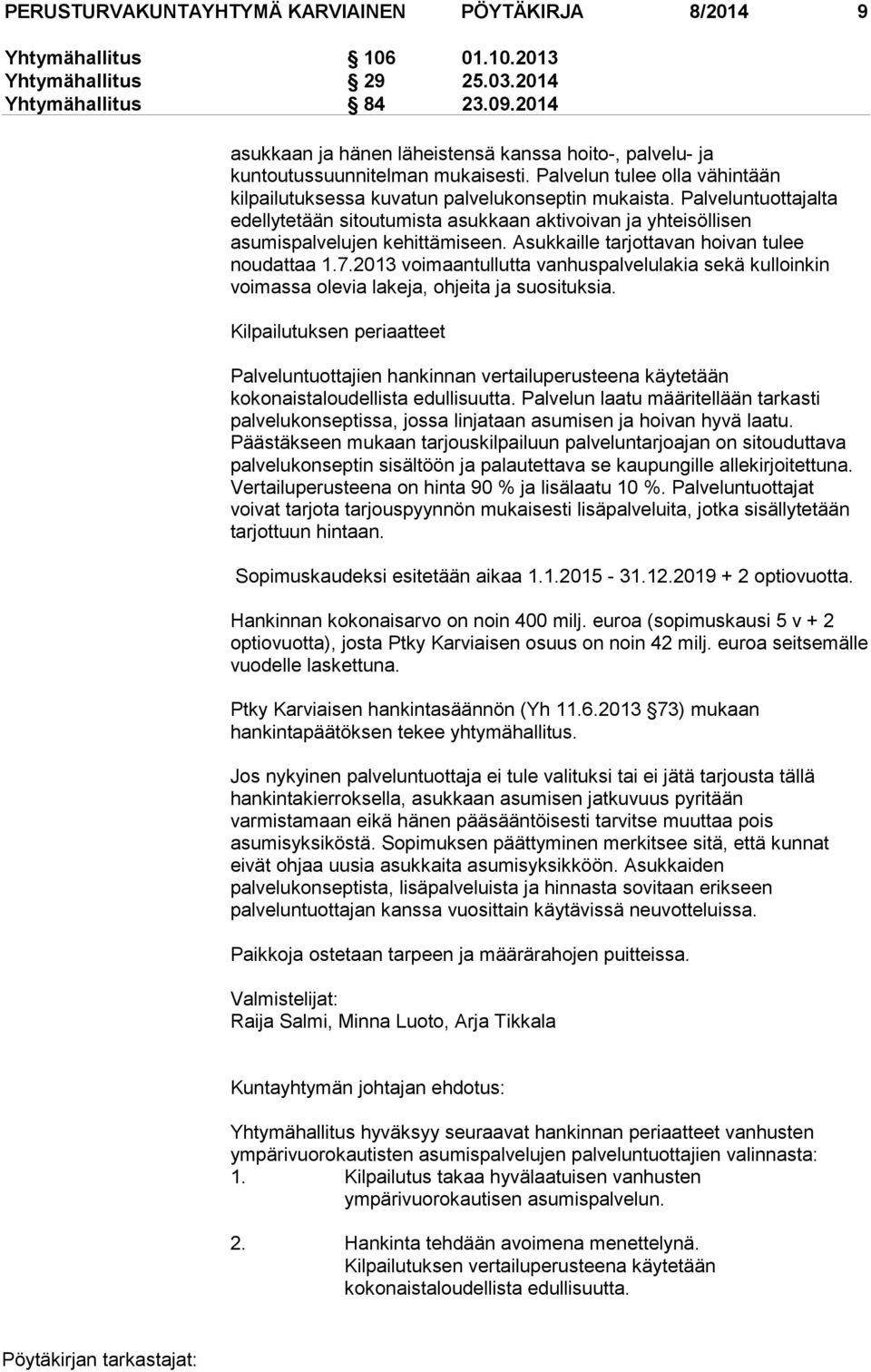 Palveluntuottajalta edellytetään sitoutumista asukkaan aktivoivan ja yhteisöllisen asumispalvelujen kehittämiseen. Asukkaille tarjottavan hoivan tulee noudattaa 1.7.