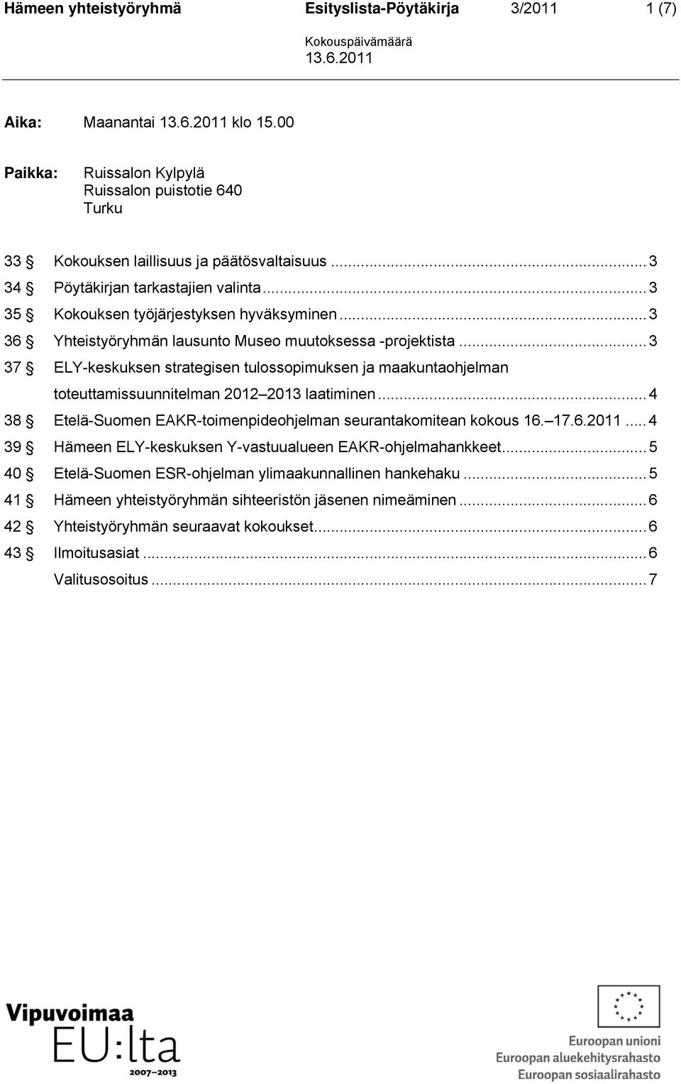 .. 3 37 ELY-keskuksen strategisen tulossopimuksen ja maakuntaohjelman toteuttamissuunnitelman 2012 2013 laatiminen... 4 38 Etelä-Suomen EAKR-toimenpideohjelman seurantakomitean kokous 16. 17.6.2011.