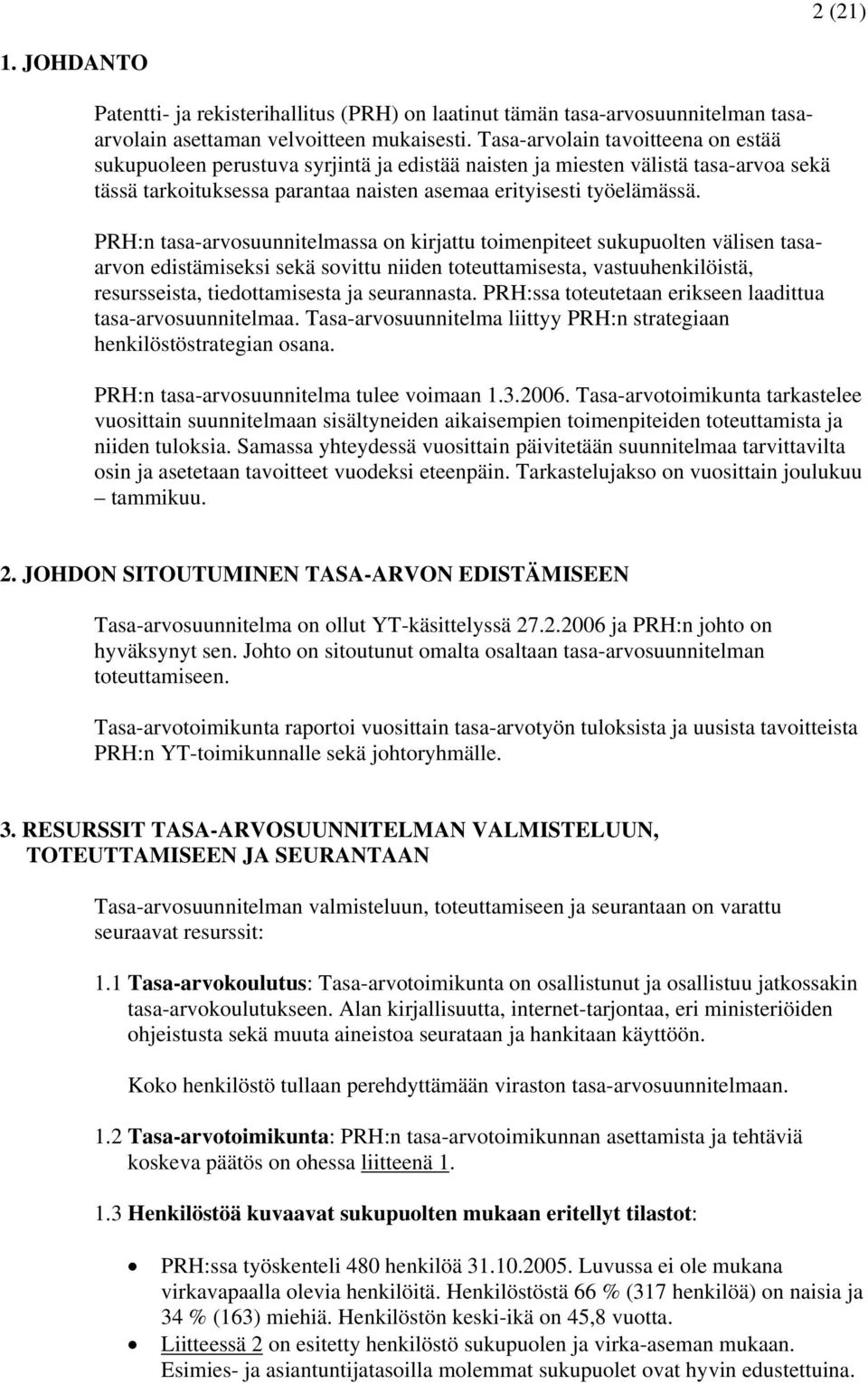 PRH:n tasa-arvosuunnitelmassa on kirjattu toimenpiteet sukupuolten välisen tasaarvon edistämiseksi sekä sovittu niiden toteuttamisesta, vastuuhenkilöistä, resursseista, tiedottamisesta ja seurannasta.