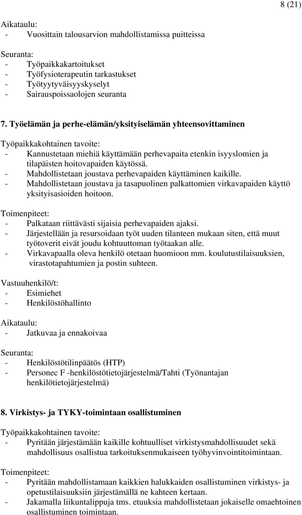 - Mahdollistetaan joustava perhevapaiden käyttäminen kaikille. - Mahdollistetaan joustava ja tasapuolinen palkattomien virkavapaiden käyttö yksityisasioiden hoitoon.