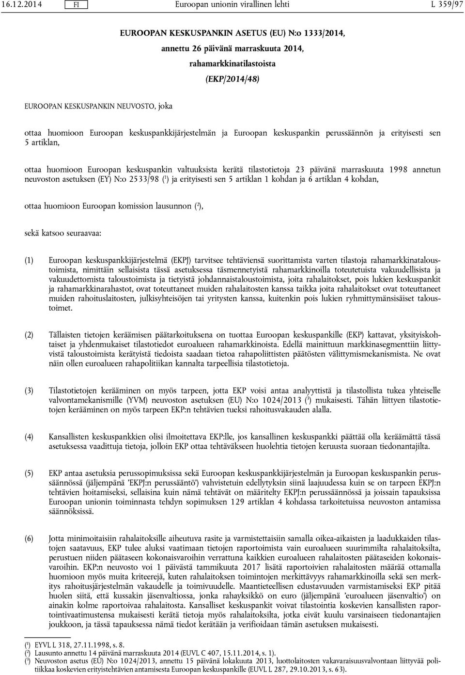 keskuspankkijärjestelmän ja Euroopan keskuspankin perussäännön ja erityisesti sen 5 artiklan, ottaa huomioon Euroopan keskuspankin valtuuksista kerätä tilastotietoja 23 päivänä marraskuuta 1998