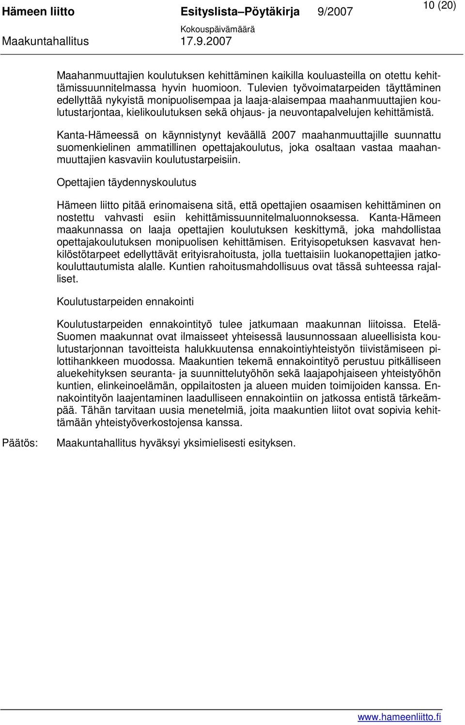 Kanta-Hämeessä on käynnistynyt keväällä 2007 maahanmuuttajille suunnattu suomenkielinen ammatillinen opettajakoulutus, joka osaltaan vastaa maahanmuuttajien kasvaviin koulutustarpeisiin.