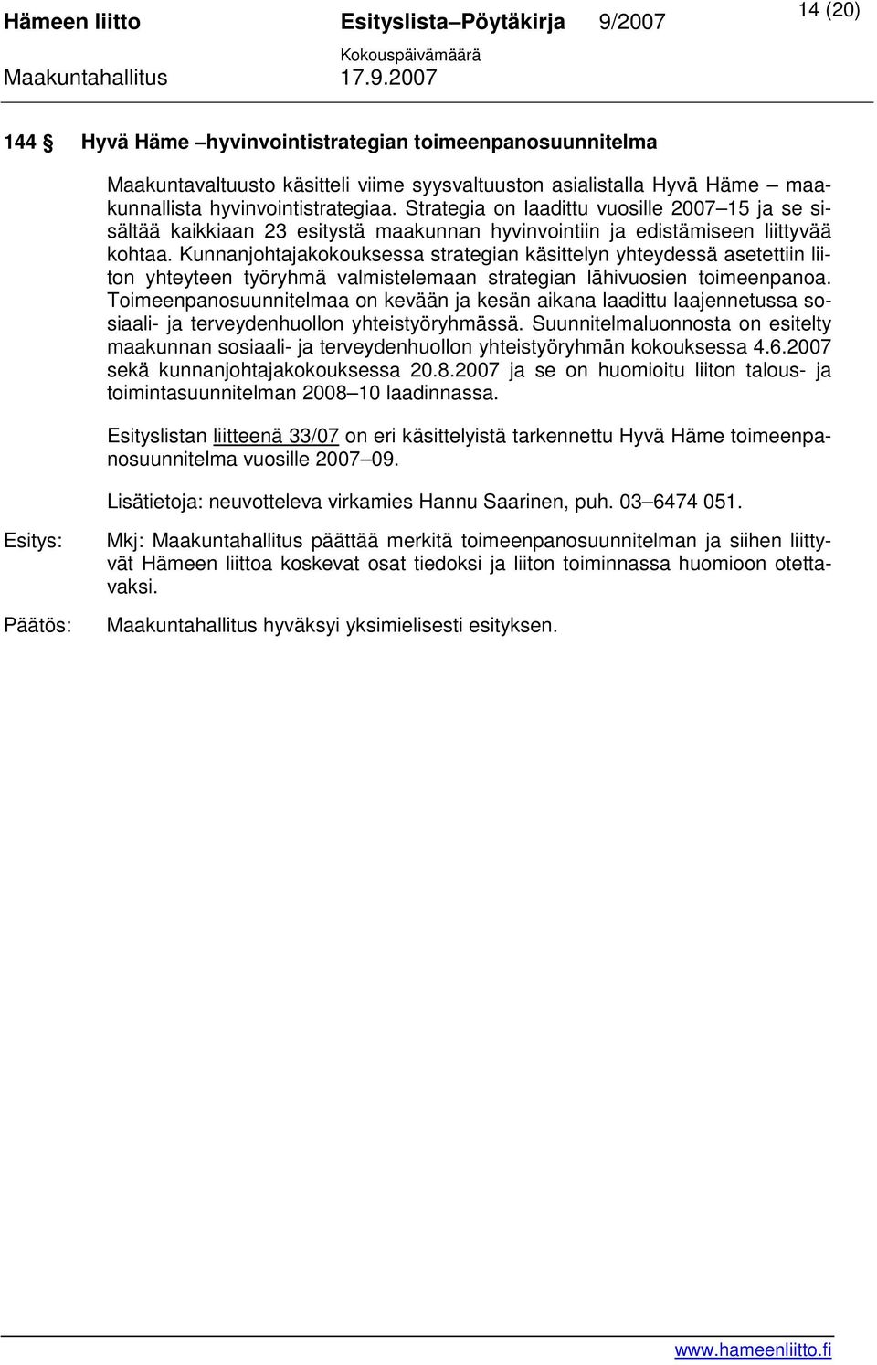 Kunnanjohtajakokouksessa strategian käsittelyn yhteydessä asetettiin liiton yhteyteen työryhmä valmistelemaan strategian lähivuosien toimeenpanoa.