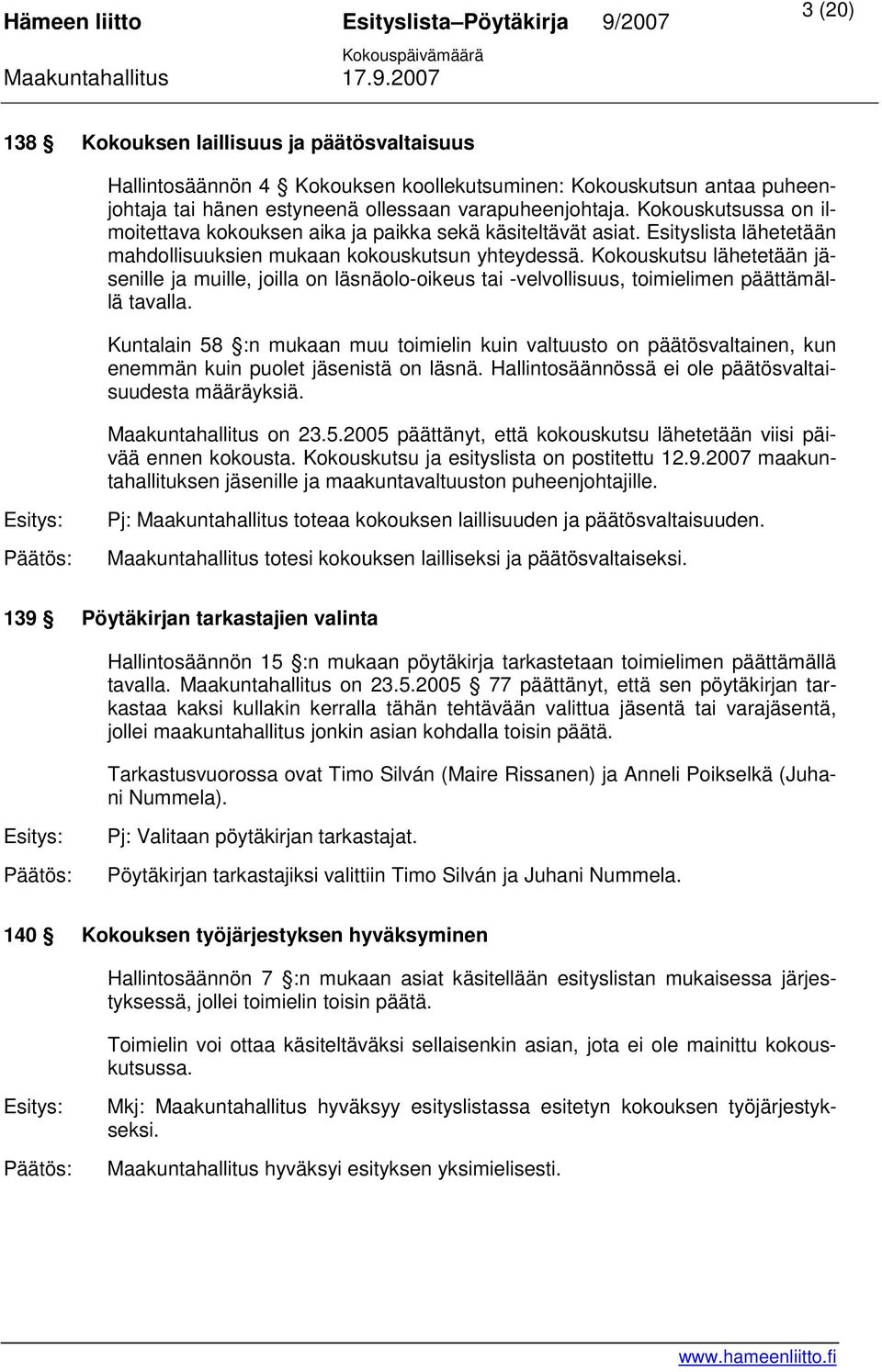 Kokouskutsu lähetetään jäsenille ja muille, joilla on läsnäolo-oikeus tai -velvollisuus, toimielimen päättämällä tavalla.