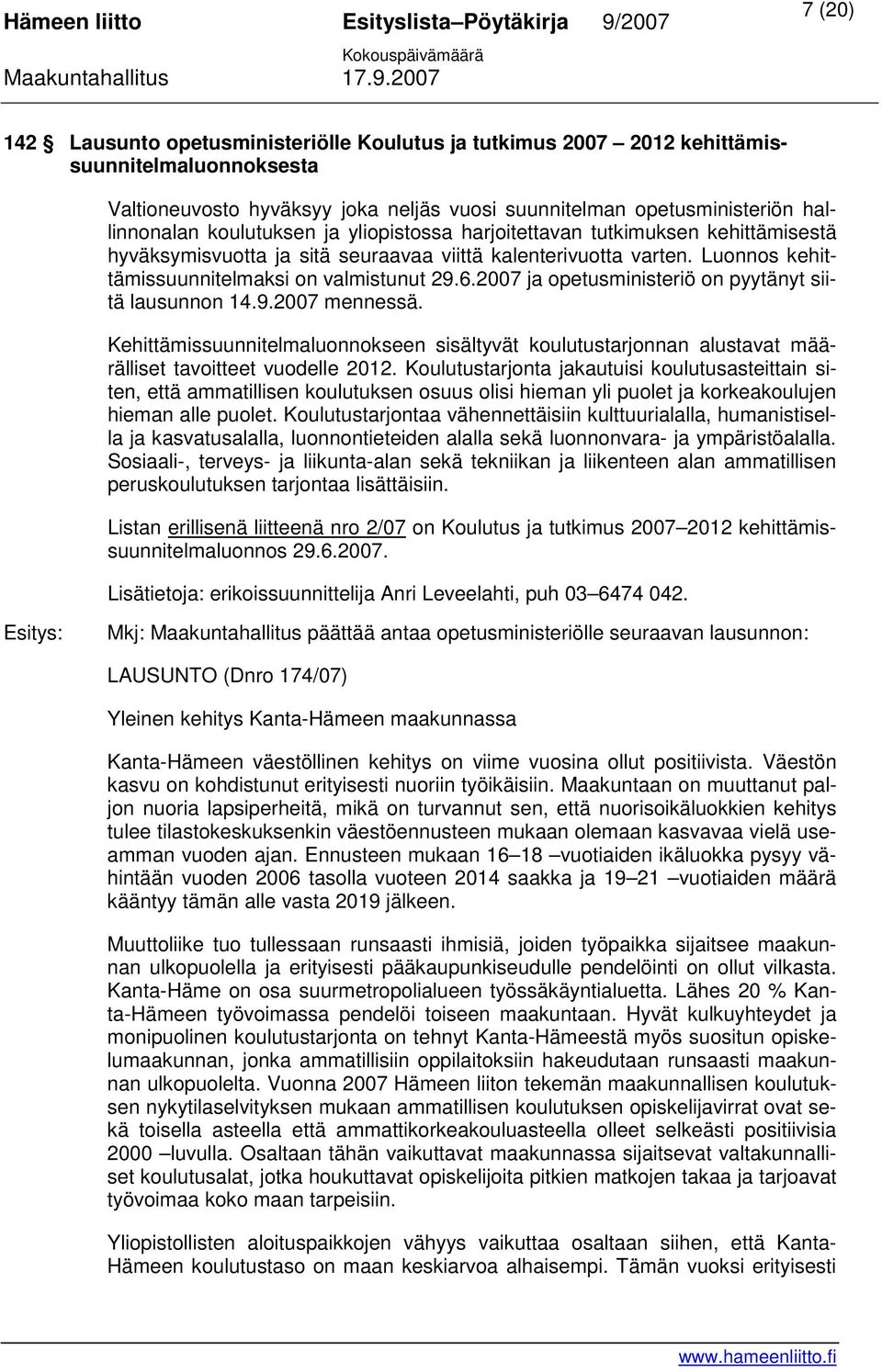 2007 ja opetusministeriö on pyytänyt siitä lausunnon 14.9.2007 mennessä. Kehittämissuunnitelmaluonnokseen sisältyvät koulutustarjonnan alustavat määrälliset tavoitteet vuodelle 2012.