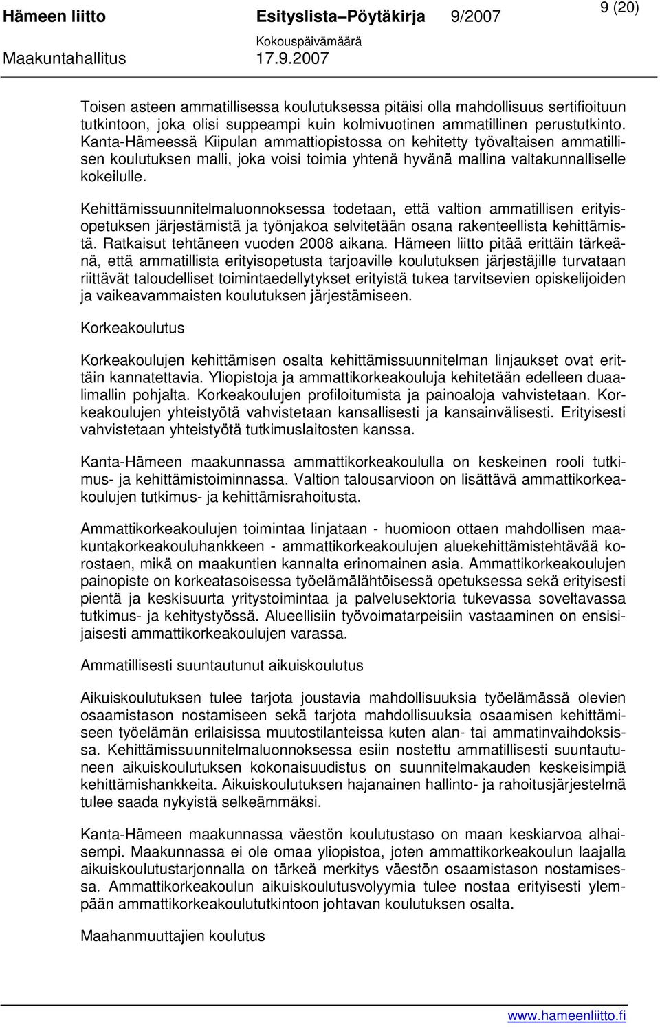 Kehittämissuunnitelmaluonnoksessa todetaan, että valtion ammatillisen erityisopetuksen järjestämistä ja työnjakoa selvitetään osana rakenteellista kehittämistä. Ratkaisut tehtäneen vuoden 2008 aikana.