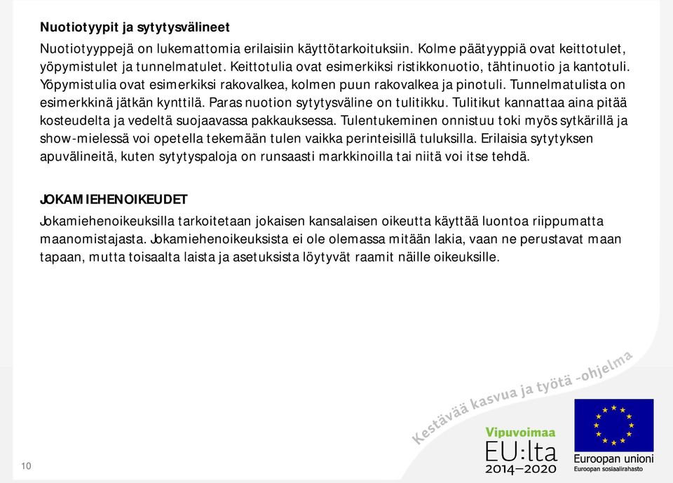 Paras nuotion sytytysväline on tulitikku. Tulitikut kannattaa aina pitää kosteudelta ja vedeltä suojaavassa pakkauksessa.