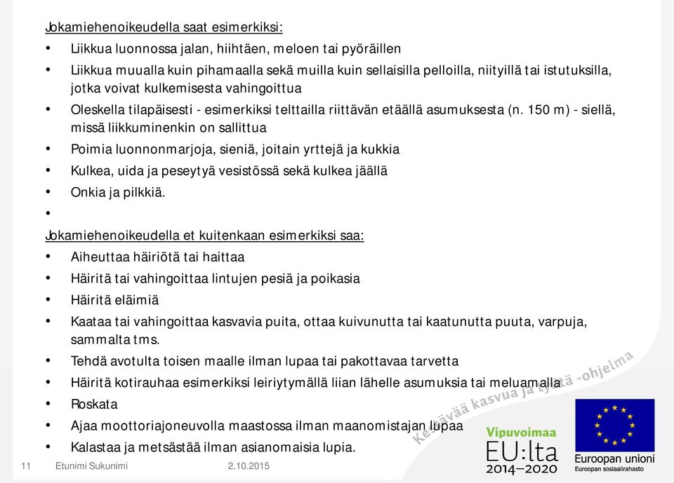 150 m) - siellä, missä liikkuminenkin on sallittua Poimia luonnonmarjoja, sieniä, joitain yrttejä ja kukkia Kulkea, uida ja peseytyä vesistössä sekä kulkea jäällä Onkia ja pilkkiä.