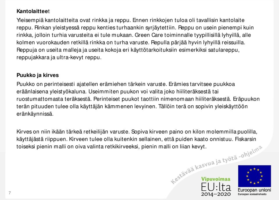 Repulla pärjää hyvin lyhyillä reissuilla. Reppuja on useita malleja ja useita kokoja eri käyttötarkoituksiin esimerkiksi satulareppu, reppujakkara ja ultra-kevyt reppu.