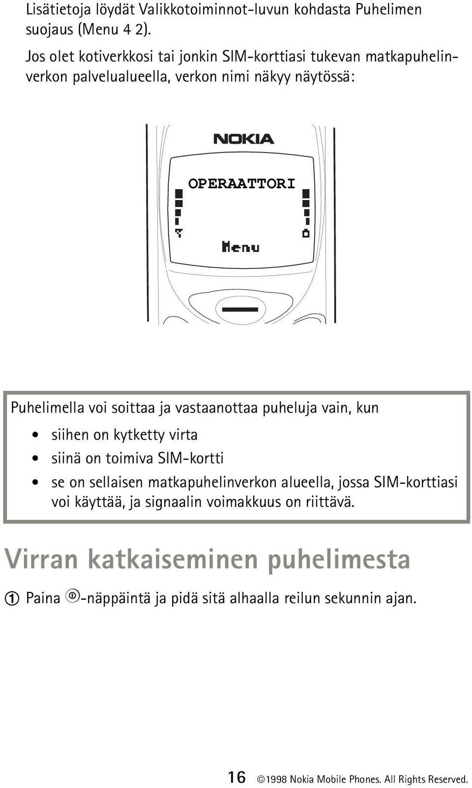 voi soittaa ja vastaanottaa puheluja vain, kun siihen on kytketty virta siinä on toimiva SIM-kortti se on sellaisen matkapuhelinverkon alueella,