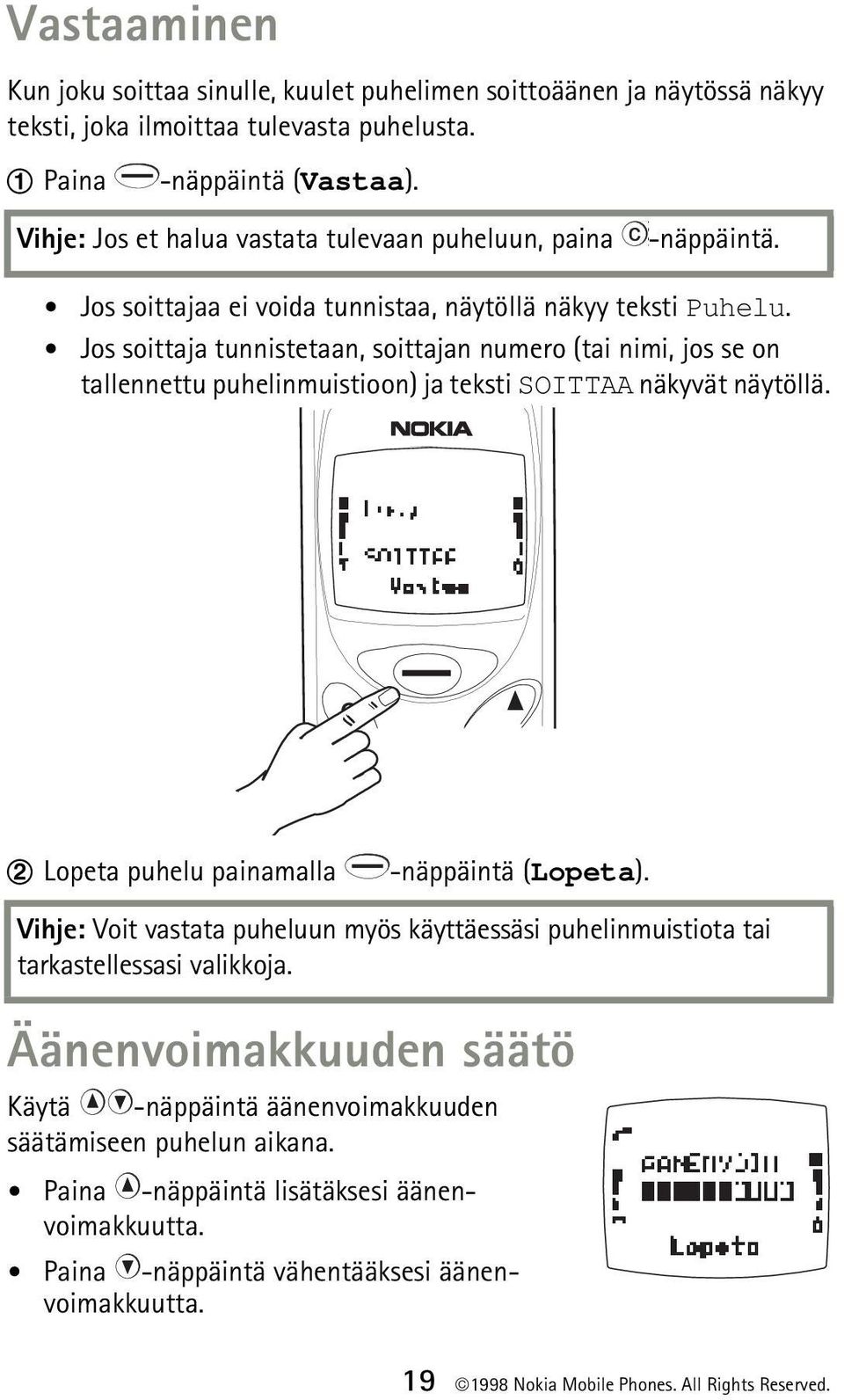 Jos soittaja tunnistetaan, soittajan numero (tai nimi, jos se on tallennettu puhelinmuistioon) ja teksti SOITTAA näkyvät näytöllä. Lopeta puhelu painamalla -näppäintä (Lopeta).