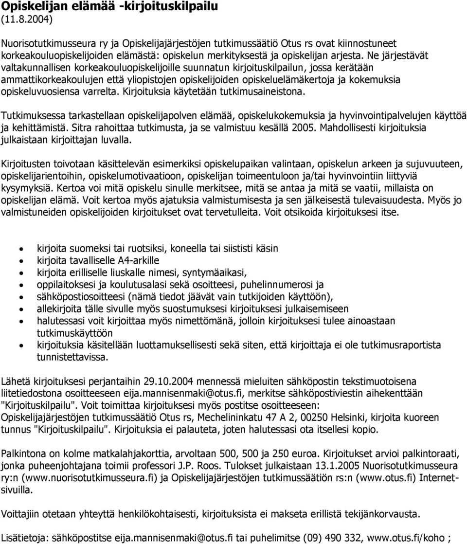 Ne järjestävät valtakunnallisen korkeakouluopiskelijoille suunnatun kirjoituskilpailun, jossa kerätään ammattikorkeakoulujen että yliopistojen opiskelijoiden opiskeluelämäkertoja ja kokemuksia