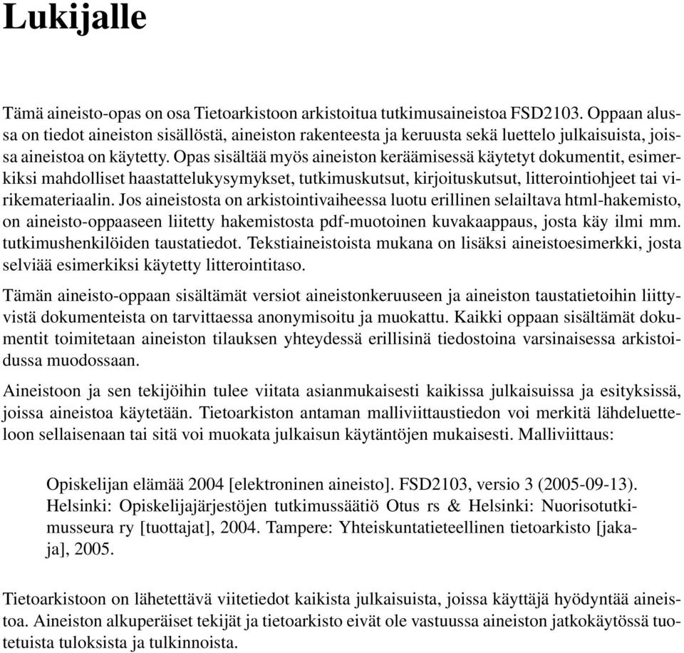 Opas sisältää myös aineiston keräämisessä käytetyt dokumentit, esimerkiksi mahdolliset haastattelukysymykset, tutkimuskutsut, kirjoituskutsut, litterointiohjeet tai virikemateriaalin.