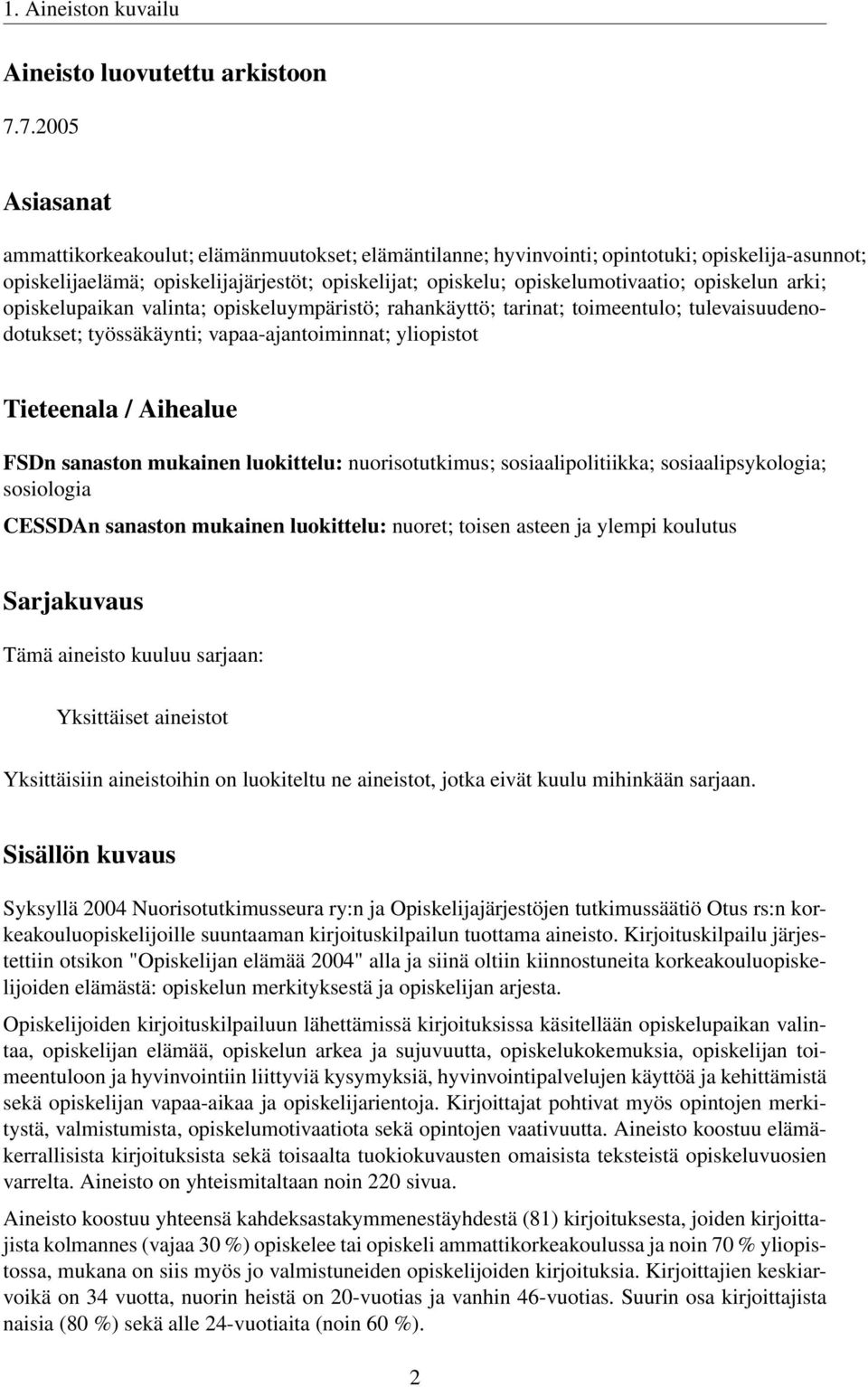 opiskelun arki; opiskelupaikan valinta; opiskeluympäristö; rahankäyttö; tarinat; toimeentulo; tulevaisuudenodotukset; työssäkäynti; vapaa-ajantoiminnat; yliopistot Tieteenala / Aihealue FSDn sanaston