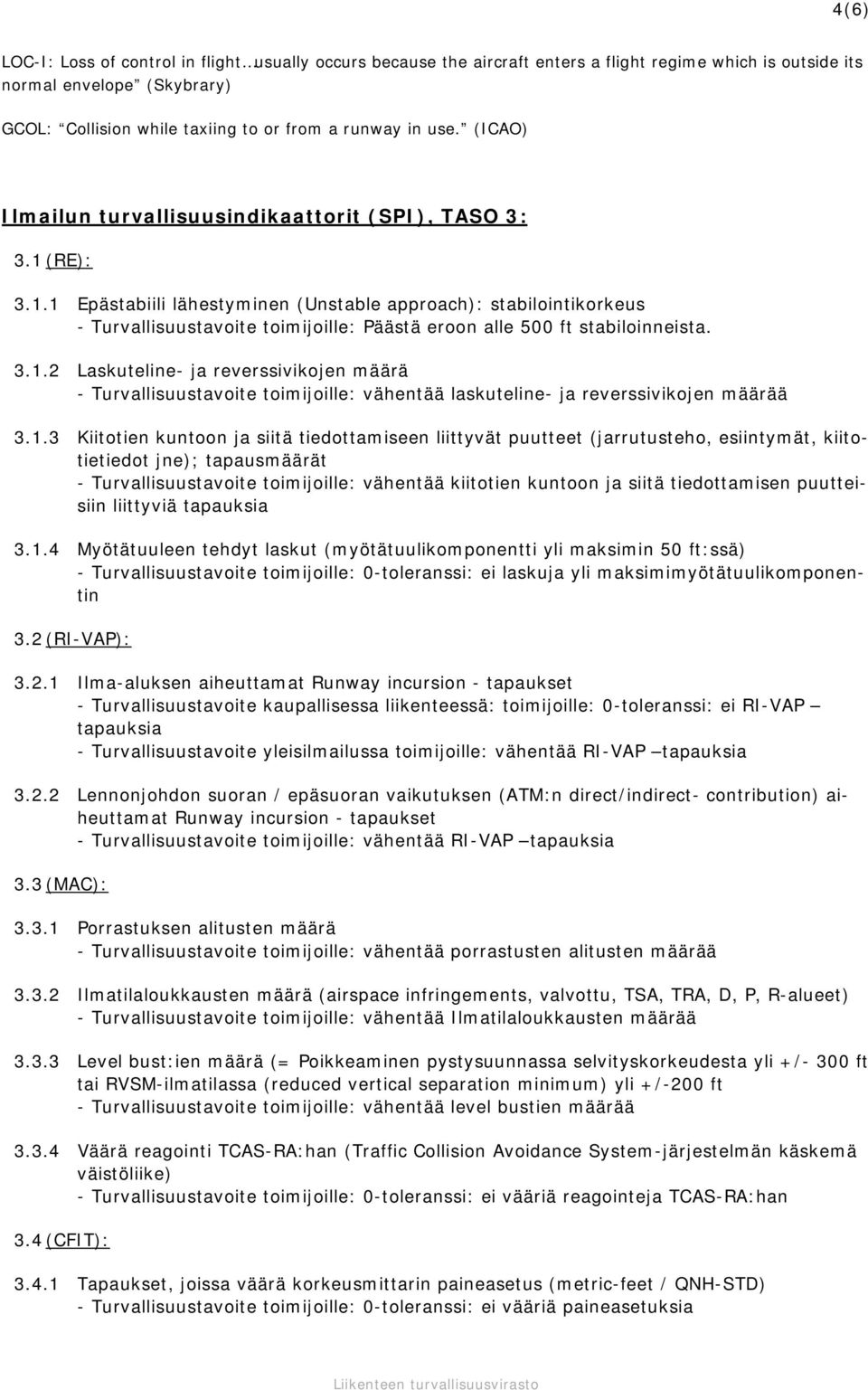 (RE): 3.1.1 Epästabiili lähestyminen (Unstable approach): stabilointikorkeus - Turvallisuustavoite toimijoille: Päästä eroon alle 500 ft stabiloinneista. 3.1.2 Laskuteline- ja reverssivikojen määrä - Turvallisuustavoite toimijoille: vähentää laskuteline- ja reverssivikojen määrää 3.