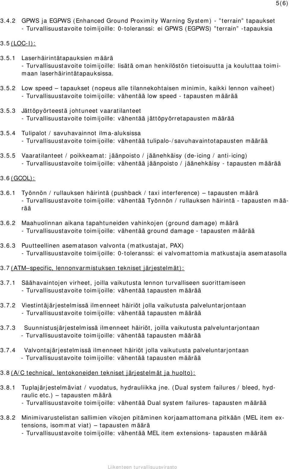 5.4 Tulipalot / savuhavainnot ilma-aluksissa - Turvallisuustavoite toimijoille: vähentää tulipalo-/savuhavaintotapausten määrää 3.5.5 Vaaratilanteet / poikkeamat: jäänpoisto / jäänehkäisy (de-icing / anti-icing) - Turvallisuustavoite toimijoille: vähentää jäänpoisto / jäänehkäisy - tapausten määrää 3.