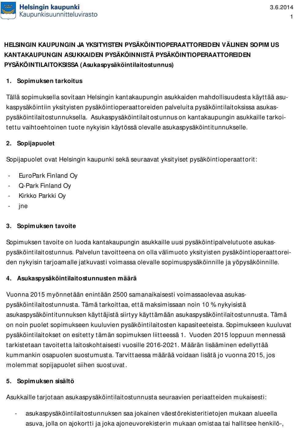 asukaspysäköintilaitostunnuksella. Asukaspysäköintilaitostunnus on kantakaupungin asukkaille tarkoitettu vaihtoehtoinen tuote nykyisin käytössä olevalle asukaspysäköintitunnukselle. 2.