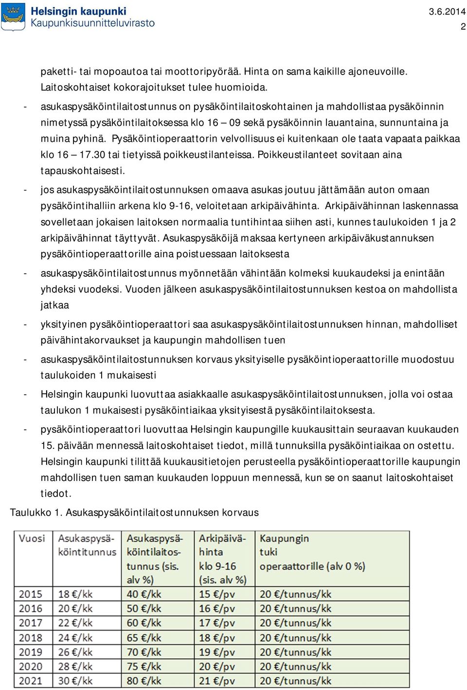 Pysäköintioperaattorin velvollisuus ei kuitenkaan ole taata vapaata paikkaa klo 16 17.30 tai tietyissä poikkeustilanteissa. Poikkeustilanteet sovitaan aina tapauskohtaisesti.