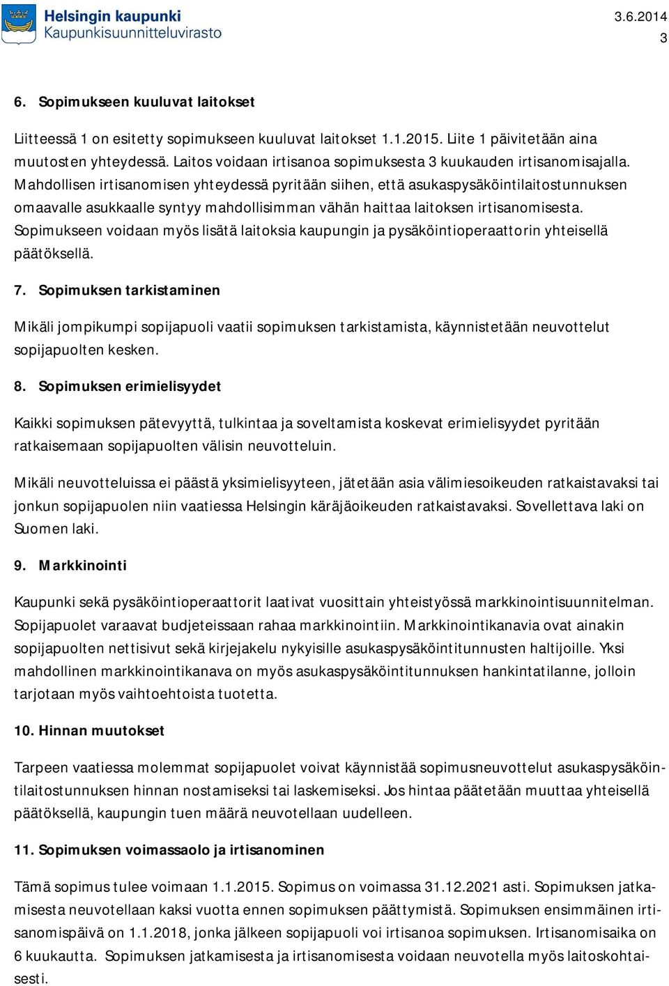 Mahdollisen irtisanomisen yhteydessä pyritään siihen, että asukaspysäköintilaitostunnuksen omaavalle asukkaalle syntyy mahdollisimman vähän haittaa laitoksen irtisanomisesta.