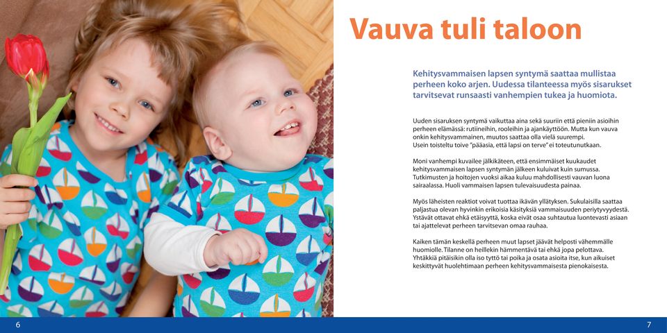 Mutta kun vauva onkin kehitysvammainen, muutos saattaa olla vielä suurempi. Usein toisteltu toive pääasia, että lapsi on terve ei toteutunutkaan.