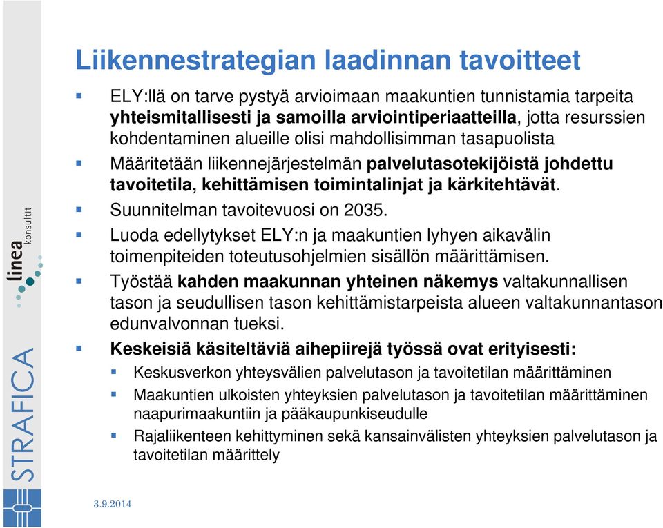 Luoda edellytykset ELY:n ja maakuntien lyhyen aikavälin toimenpiteiden toteutusohjelmien sisällön määrittämisen.