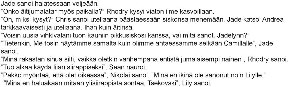 Me tosin näytämme samalta kuin olimme antaessamme selkään Camillalle, Jade sanoi. Minä rakastan sinua silti, vaikka oletkin vanhempana entistä jumalaisempi nainen, Rhodry sanoi.