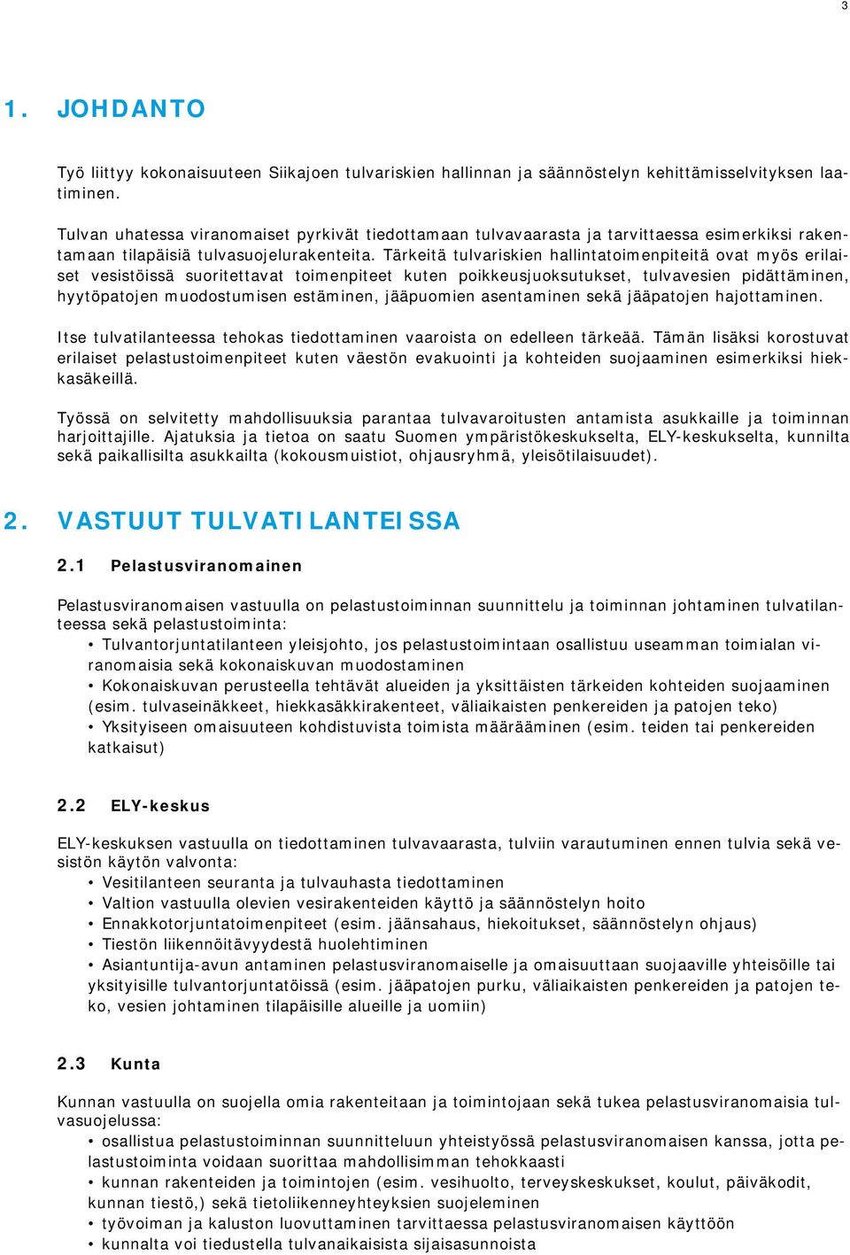 Tärkeitä tulvariskien hallintatoimenpiteitä ovat myös erilaiset vesistöissä suoritettavat toimenpiteet kuten poikkeusjuoksutukset, tulvavesien pidättäminen, hyytöpatojen muodostumisen estäminen,