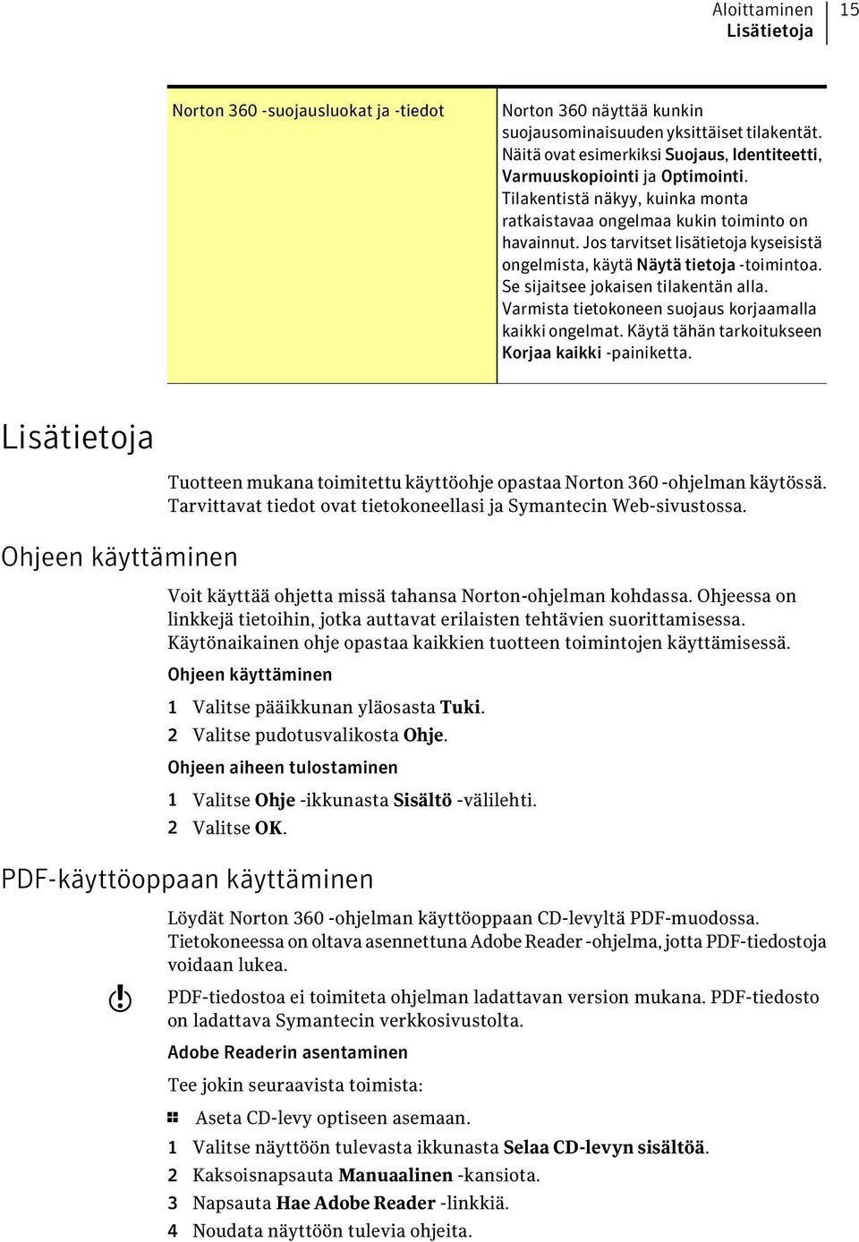 Jos tarvitset lisätietoja kyseisistä ongelmista, käytä Näytä tietoja -toimintoa. Se sijaitsee jokaisen tilakentän alla. Varmista tietokoneen suojaus korjaamalla kaikki ongelmat.