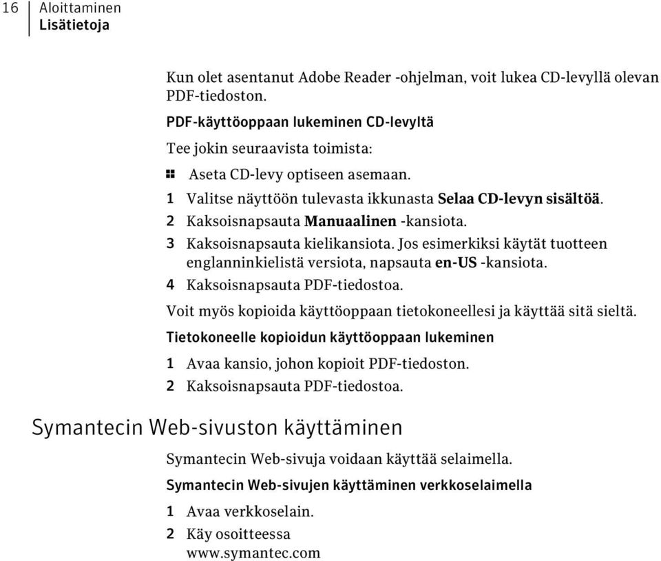 2 Kaksoisnapsauta Manuaalinen -kansiota. 3 Kaksoisnapsauta kielikansiota. Jos esimerkiksi käytät tuotteen englanninkielistä versiota, napsauta en-us -kansiota. 4 Kaksoisnapsauta PDF-tiedostoa.