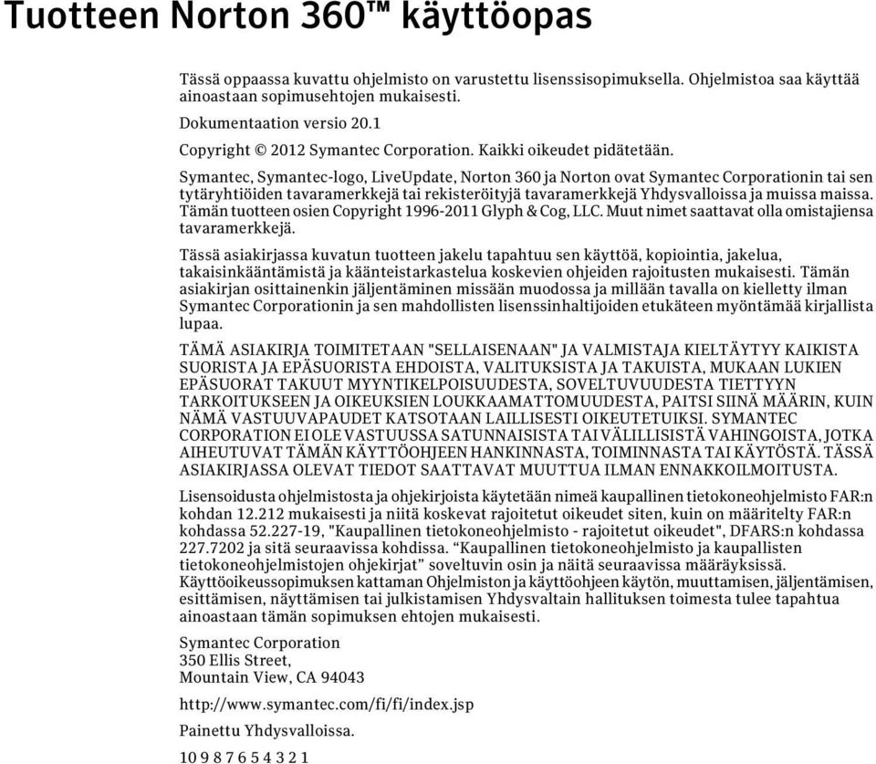 Symantec, Symantec-logo, LiveUpdate, Norton 360 ja Norton ovat Symantec Corporationin tai sen tytäryhtiöiden tavaramerkkejä tai rekisteröityjä tavaramerkkejä Yhdysvalloissa ja muissa maissa.