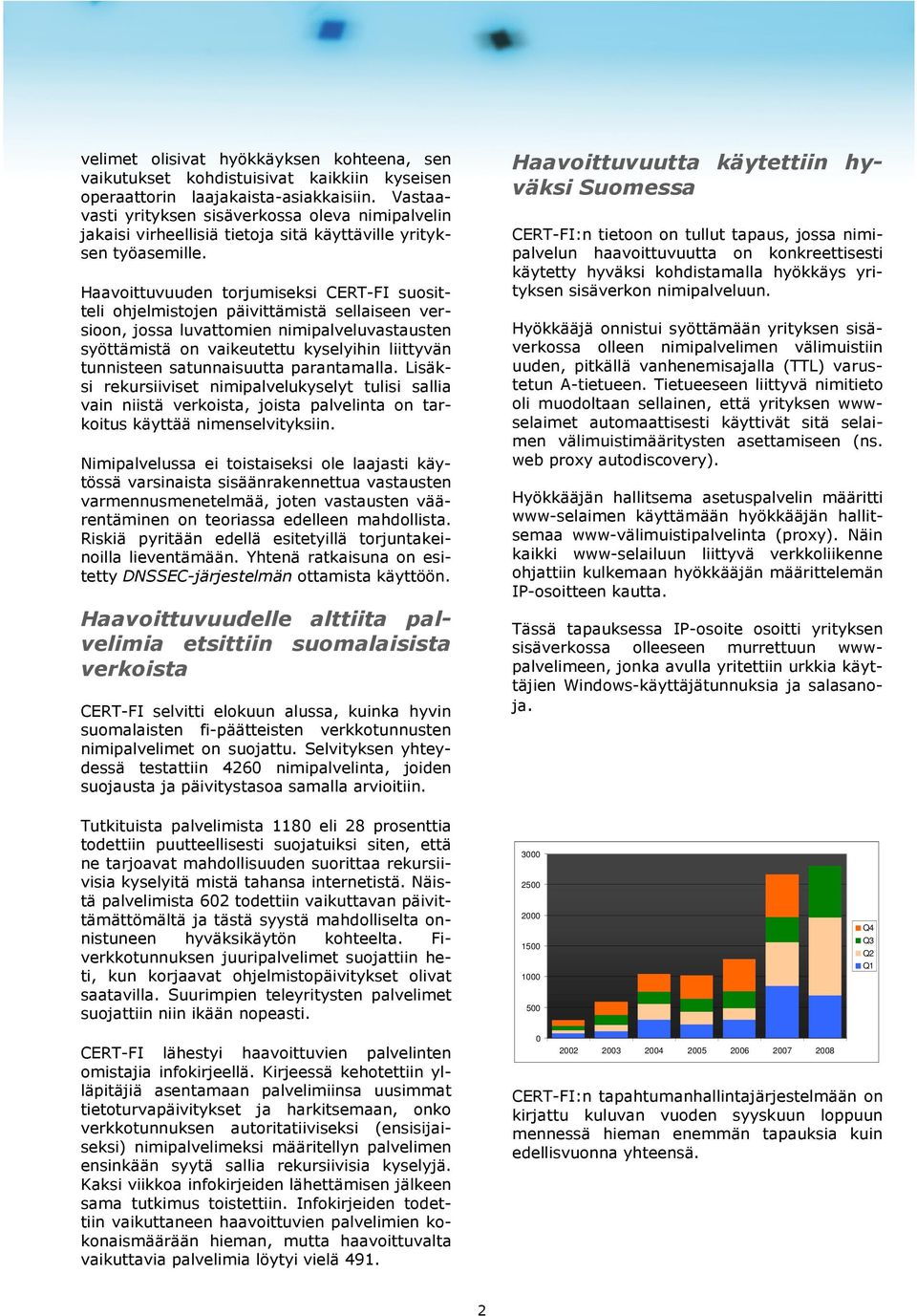 Haavoittuvuuden torjumiseksi CERT-FI suositteli ohjelmistojen päivittämistä sellaiseen versioon, jossa luvattomien nimipalveluvastausten syöttämistä on vaikeutettu kyselyihin liittyvän tunnisteen