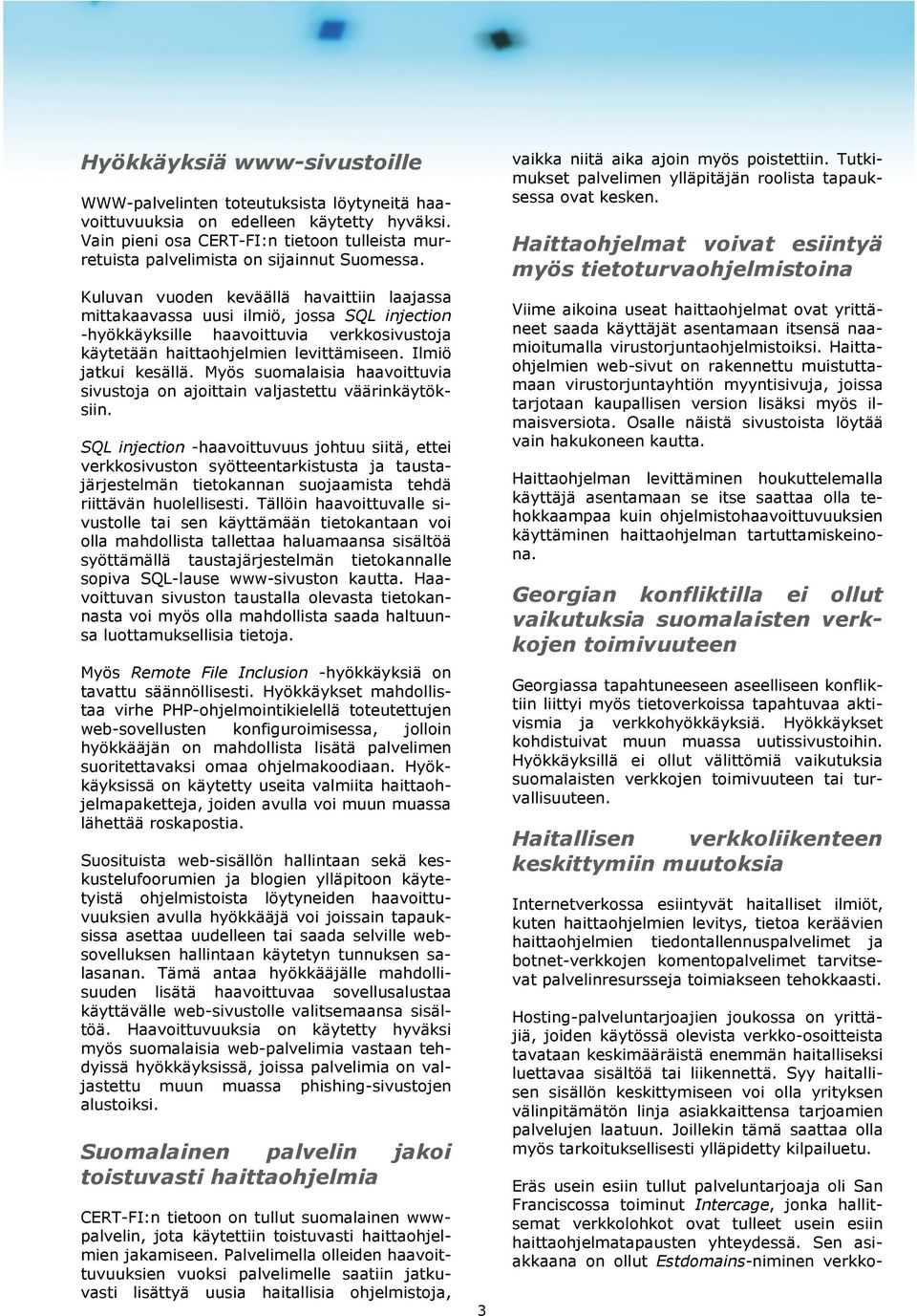 Kuluvan vuoden keväällä havaittiin laajassa mittakaavassa uusi ilmiö, jossa SQL injection -hyökkäyksille haavoittuvia verkkosivustoja käytetään haittaohjelmien levittämiseen. Ilmiö jatkui kesällä.