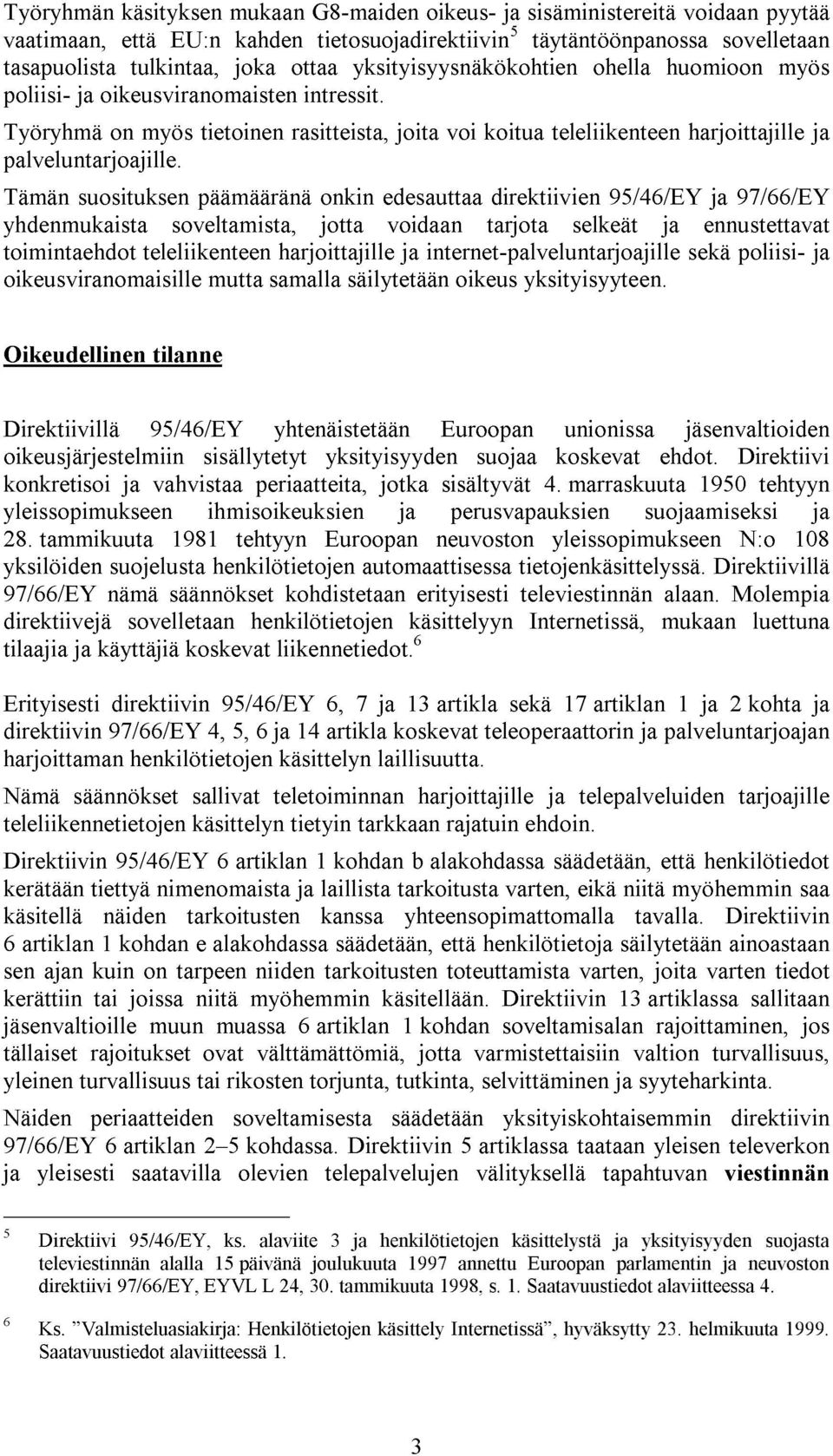 Tämän suosituksen päämääränä onkin edesauttaa direktiivien 95/46/EY ja 97/66/EY yhdenmukaista soveltamista, jotta voidaan tarjota selkeät ja ennustettavat toimintaehdot teleliikenteen harjoittajille