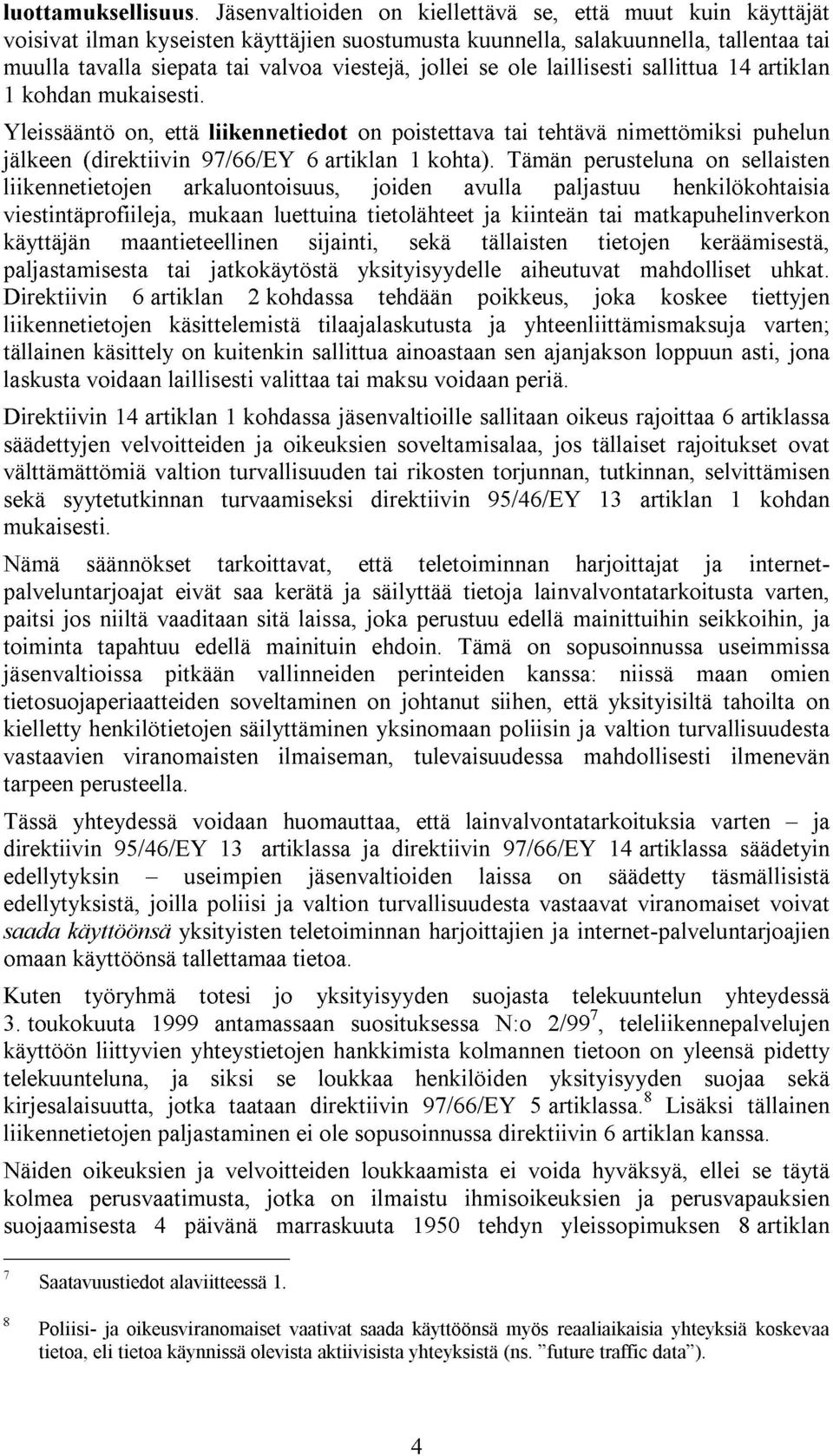 se ole laillisesti sallittua 14 artiklan 1 kohdan mukaisesti. Yleissääntö on, että liikennetiedot on poistettava tai tehtävä nimettömiksi puhelun jälkeen (direktiivin 97/66/EY 6 artiklan 1 kohta).