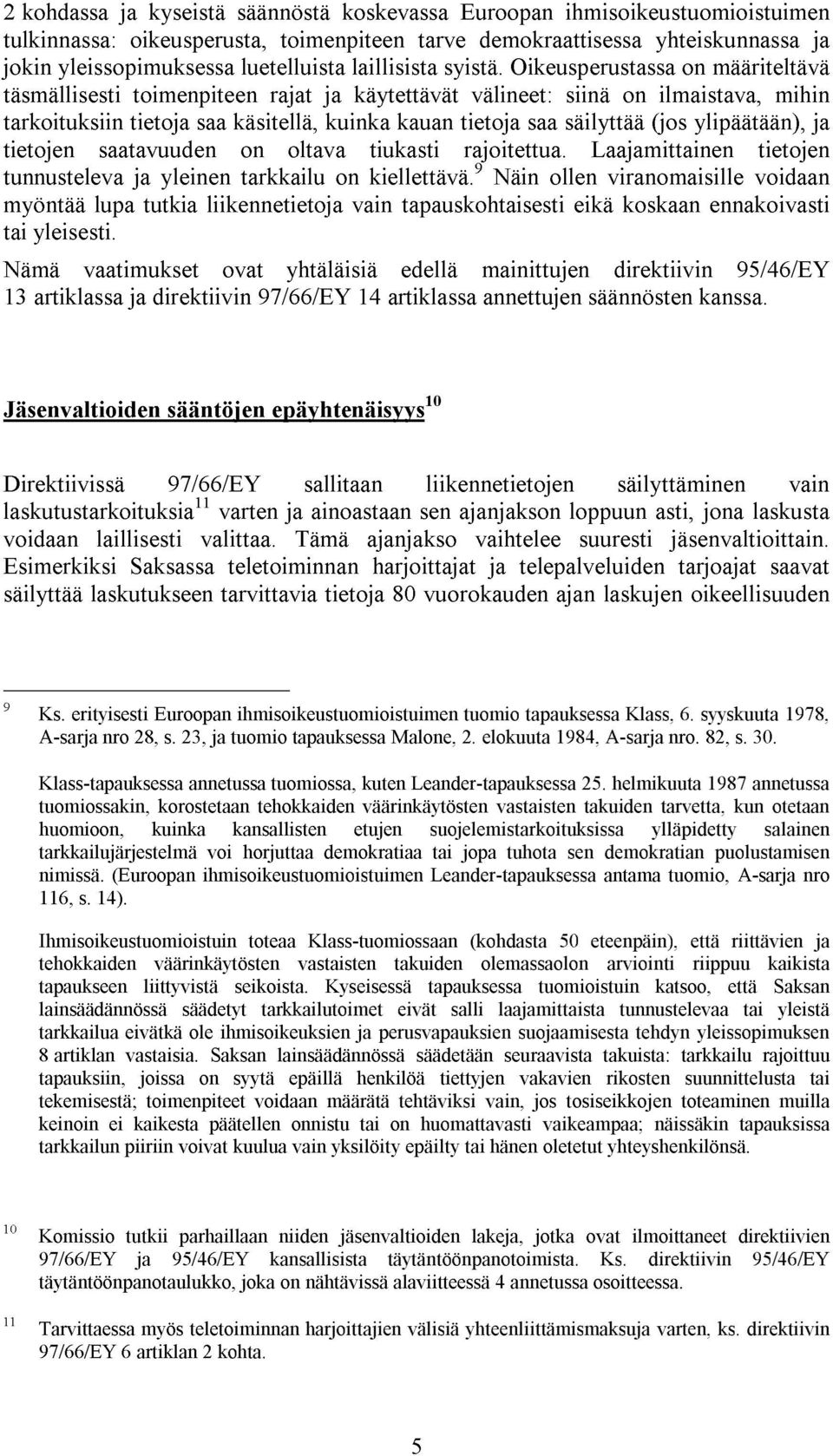 Oikeusperustassa on määriteltävä täsmällisesti toimenpiteen rajat ja käytettävät välineet: siinä on ilmaistava, mihin tarkoituksiin tietoja saa käsitellä, kuinka kauan tietoja saa säilyttää (jos