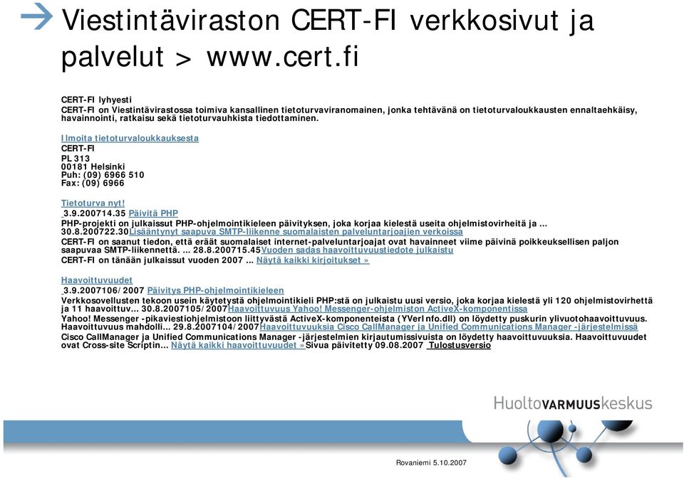 tiedottaminen. Ilmoita tietoturvaloukkauksesta CERT-FI PL 313 00181 Helsinki Puh: (09) 6966 510 Fax: (09) 6966 Tietoturva nyt! 3.9.200714.