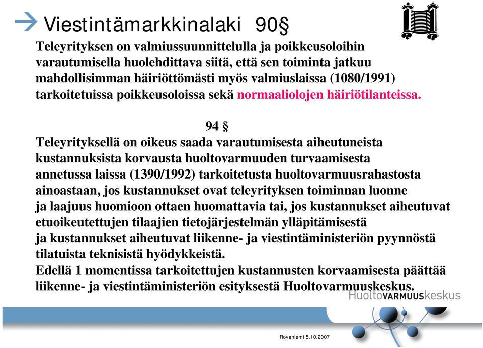 94 Teleyrityksellä on oikeus saada varautumisesta aiheutuneista kustannuksista korvausta huoltovarmuuden turvaamisesta annetussa laissa (1390/1992) tarkoitetusta huoltovarmuusrahastosta ainoastaan,