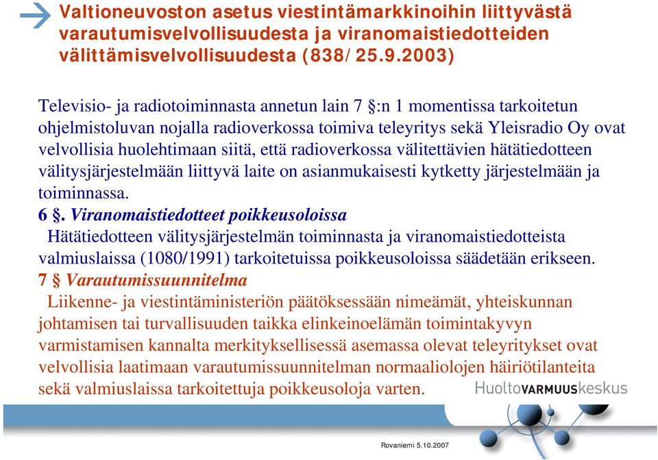 radioverkossa välitettävien hätätiedotteen välitysjärjestelmään liittyvä laite on asianmukaisesti kytketty järjestelmään ja toiminnassa. 6.