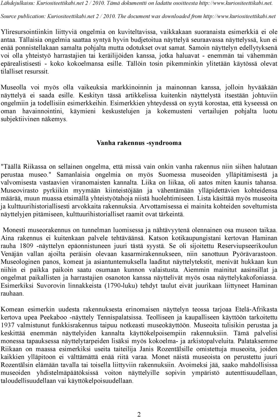 Samoin näyttelyn edellytyksenä voi olla yhteistyö harrastajien tai keräilijöiden kanssa, jotka haluavat - enemmän tai vähemmän epärealistisesti - koko kokoelmansa esille.