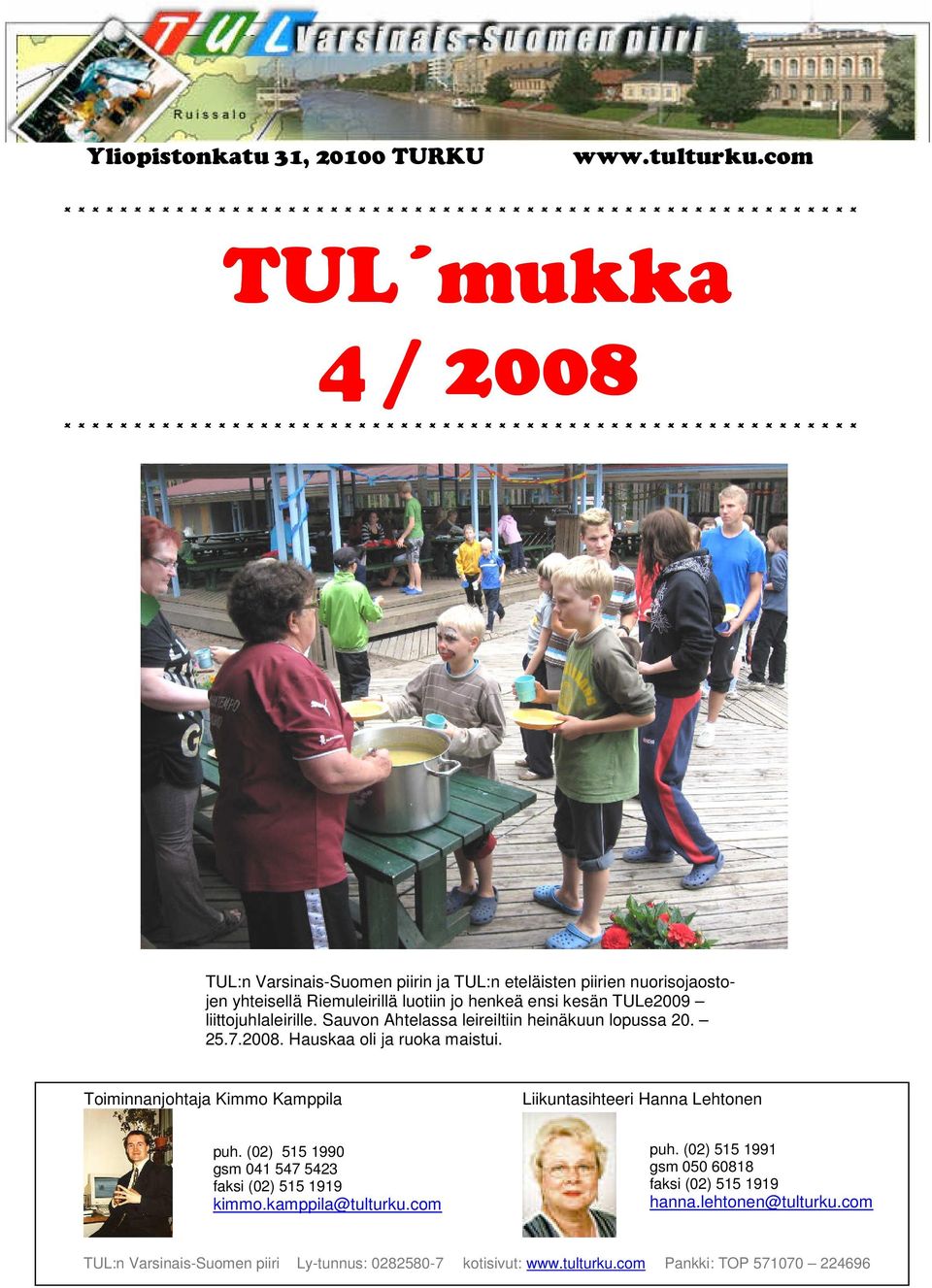* * * * * * * * * * * * * * * * * * * * * * * * * * TUL:n Varsinais-Suomen piirin ja TUL:n eteläisten piirien nuorisojaostojen yhteisellä Riemuleirillä luotiin jo henkeä ensi kesän TULe2009