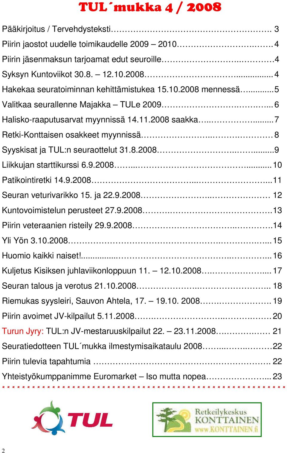 8.2008..... 9 Liikkujan starttikurssi 6.9.2008...... 10 Patikointiretki 14.9.2008...... 11 Seuran veturivarikko 15. ja 22.9.2008.. 12 Kuntovoimistelun perusteet 27.9.2008.. 13 Piirin veteraanien risteily 29.