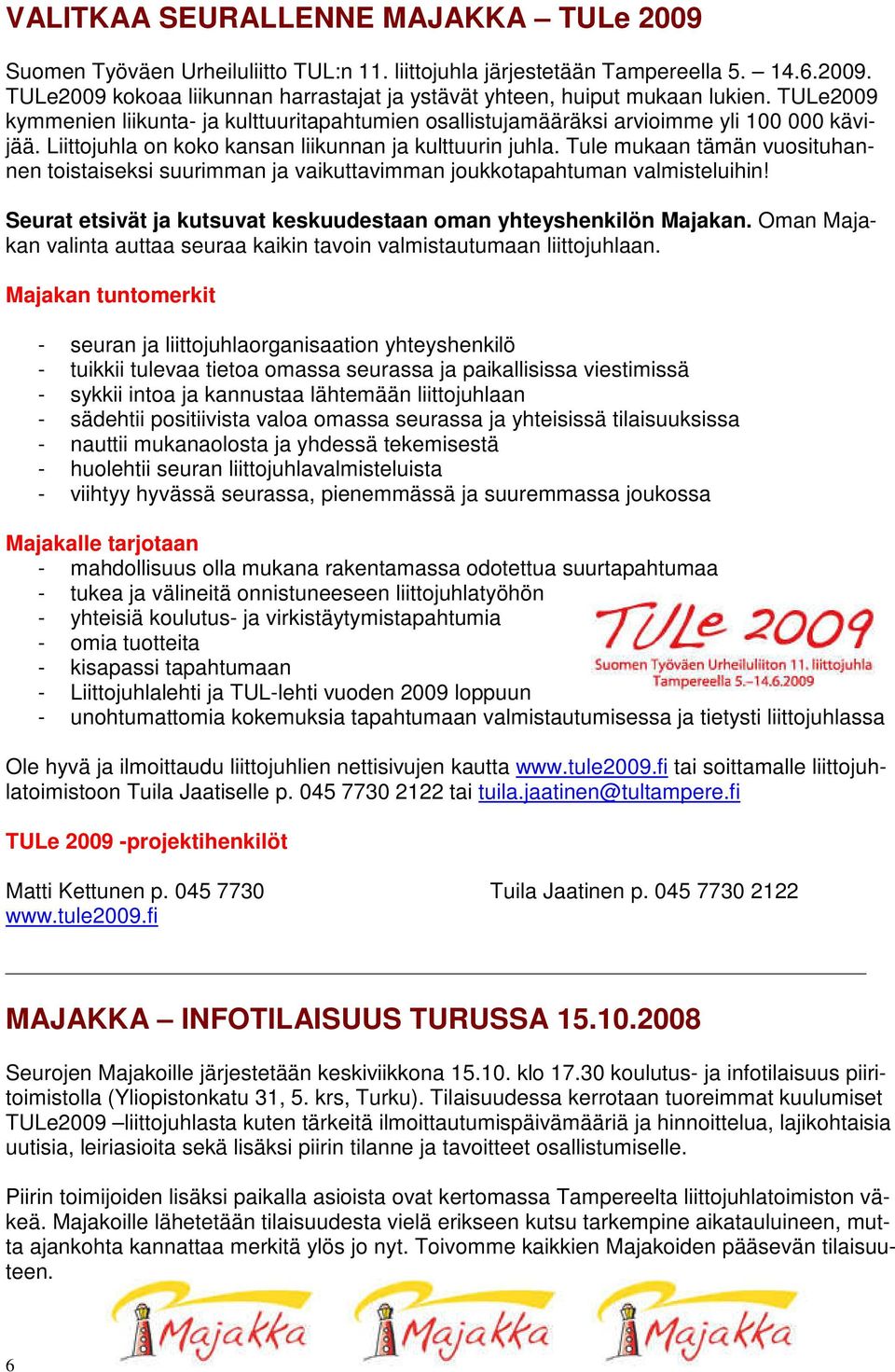 Tule mukaan tämän vuosituhannen toistaiseksi suurimman ja vaikuttavimman joukkotapahtuman valmisteluihin! Seurat etsivät ja kutsuvat keskuudestaan oman yhteyshenkilön Majakan.